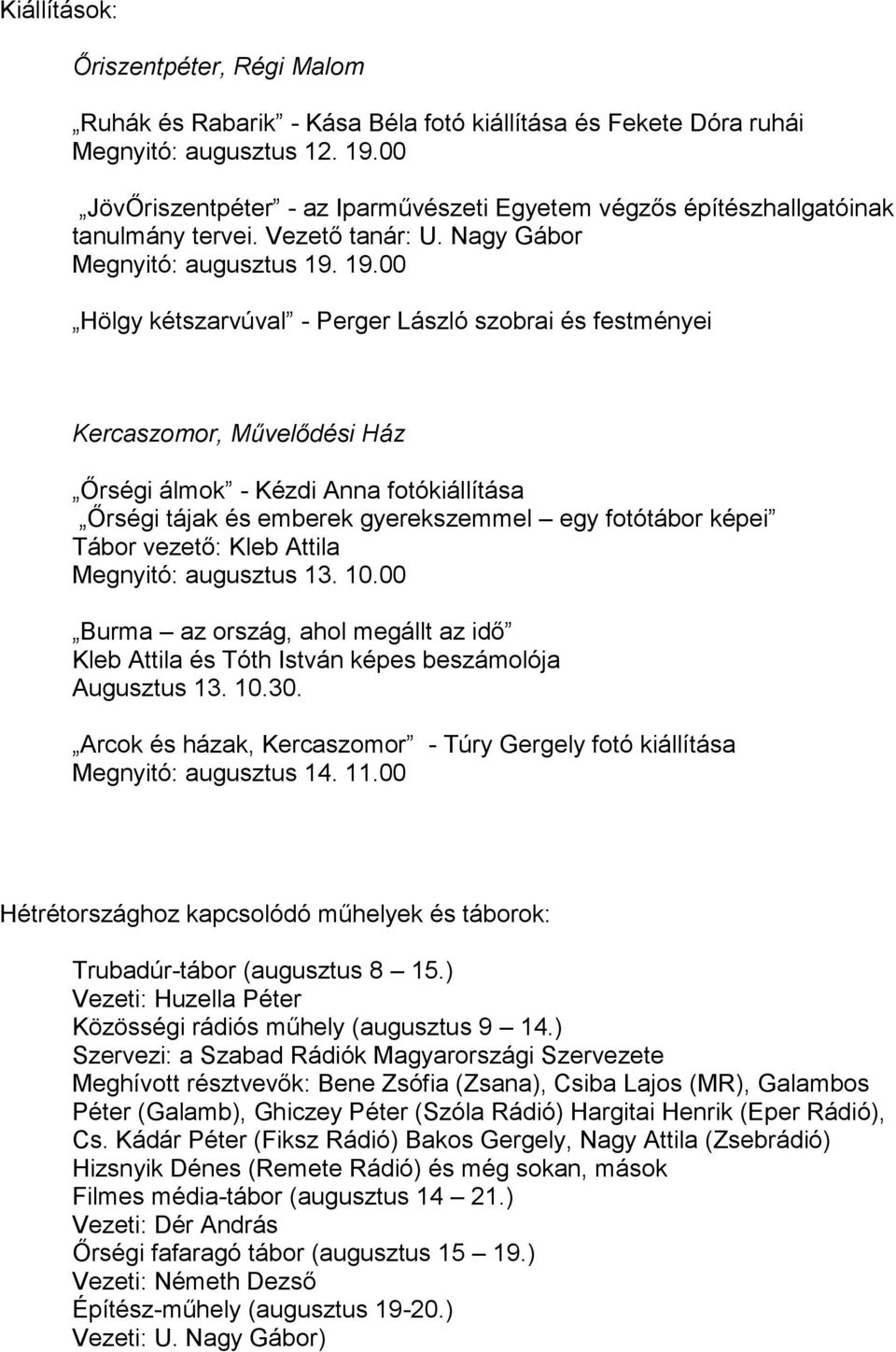 19.00 Hölgy kétszarvúval - Perger László szobrai és festményei Kercaszomor, Művelődési Ház Őrségi álmok - Kézdi Anna fotókiállítása Őrségi tájak és emberek gyerekszemmel egy fotótábor képei Tábor