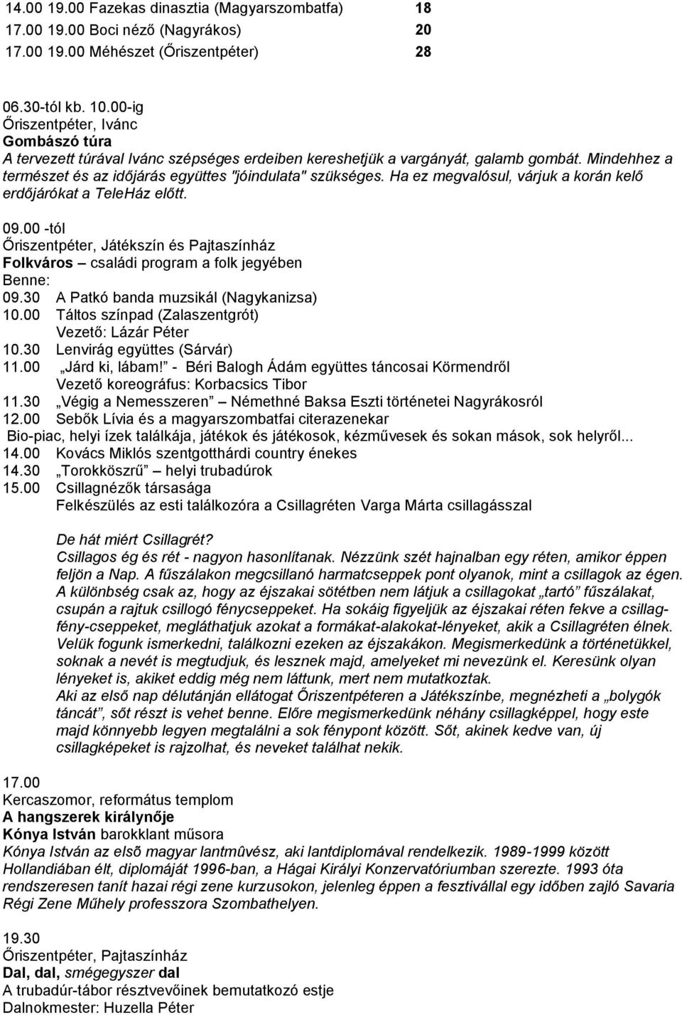 Ha ez megvalósul, várjuk a korán kelő erdőjárókat a TeleHáz előtt. 09.00 -tól Őriszentpéter, Játékszín és Pajtaszínház Folkváros családi program a folk jegyében Benne: 09.