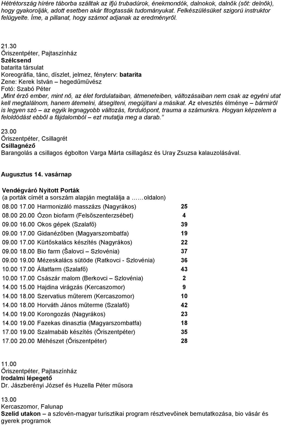 30 Szélcsend batarita társulat Koreográfia, tánc, díszlet, jelmez, fényterv: batarita Zene: Kerek István hegedűművész Fotó: Szabó Péter Mint érző ember, mint nő, az élet fordulataiban, átmeneteiben,