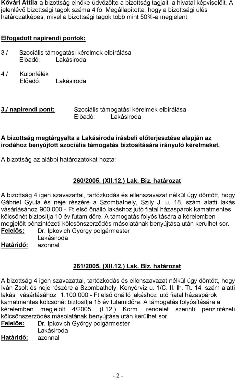 12.) Lak. Biz. határozat Gábriel Gyula és neje részére a Szombathely, Szily J. u. 18. szám alatti lakás vásárlásához 900.000,- Ft 261/2005. (XII.12.) Lak. Biz. határozat Iván Zsolt és neje részére a Szombathely, Kenyérvíz u.