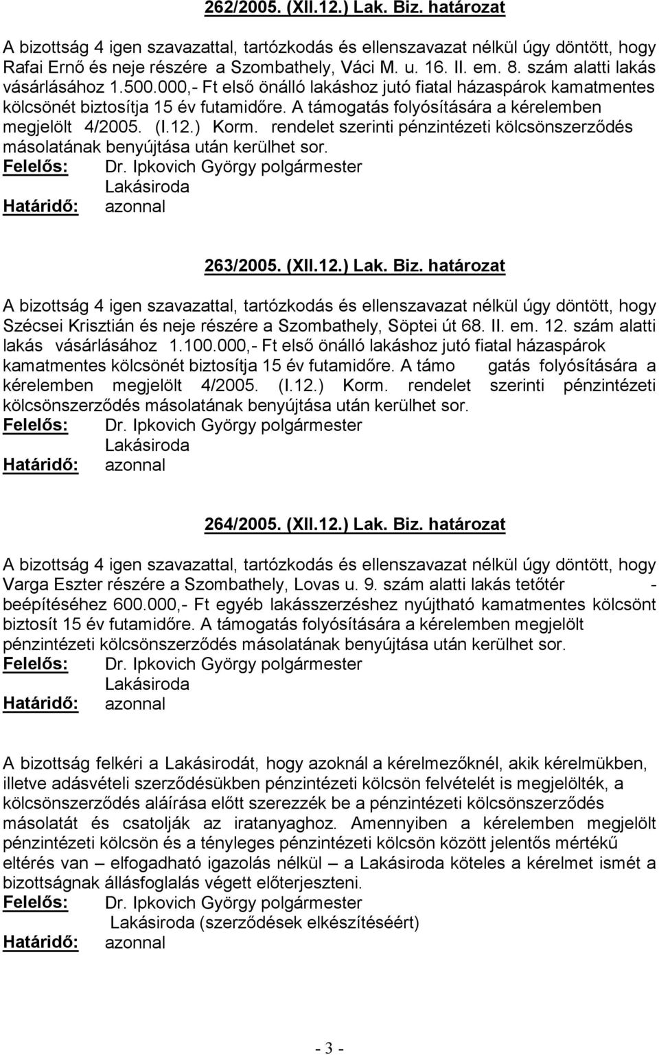 szám alatti lakás vásárlásához 1.100.000,- gatás folyósítására a kérelemben megjelölt 4/2005. (I.12.) Korm. rendelet szerinti pénzintézeti 264/2005. (XII.12.) Lak. Biz.