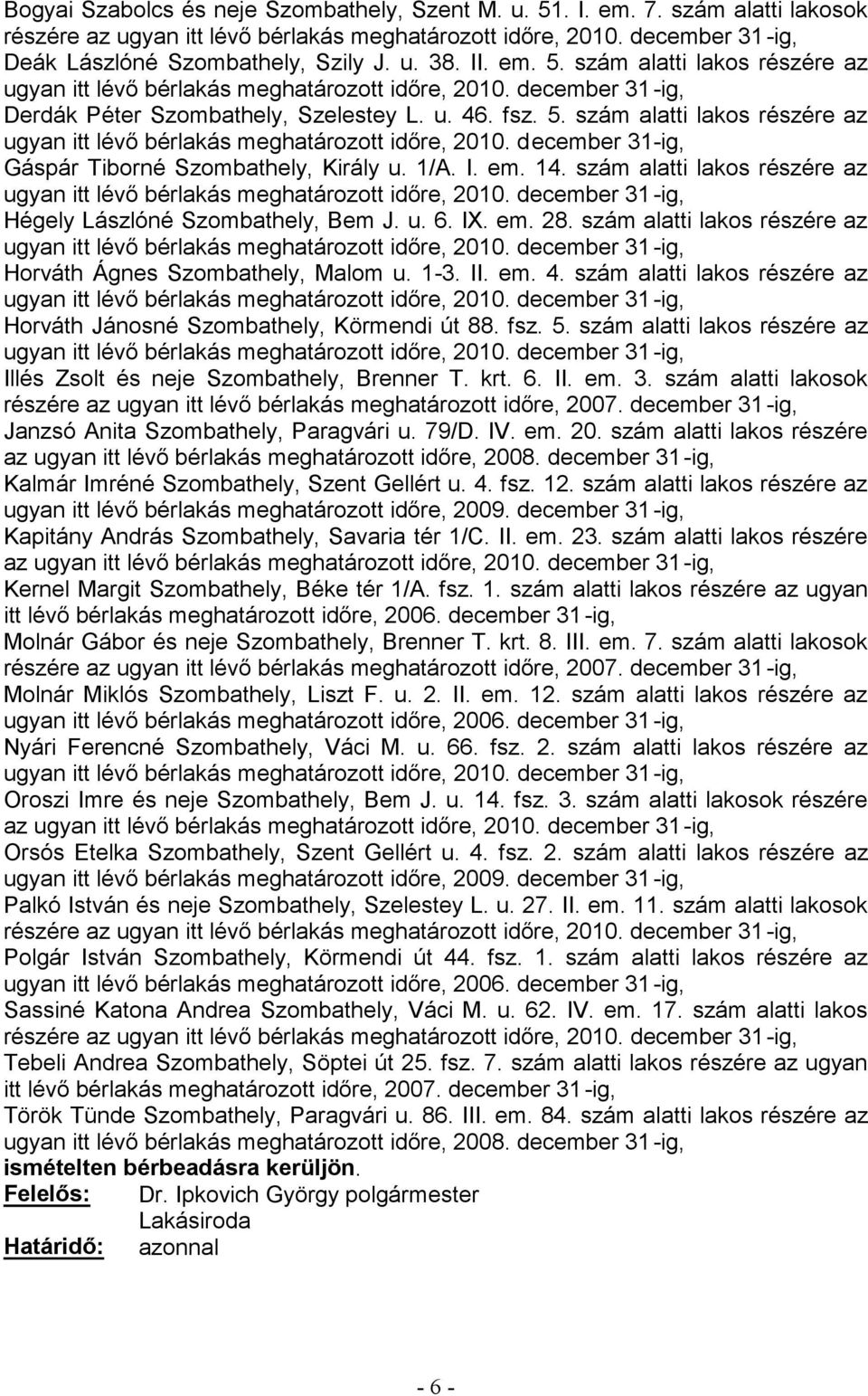 szám alatti lakos részére az ugyan it -ig, Horváth Ágnes Szombathely, Malom u. 1-3. II. em. 4. szám alatti lakos részére az Horváth Jánosné Szombathely, Körmendi út 88. fsz. 5.