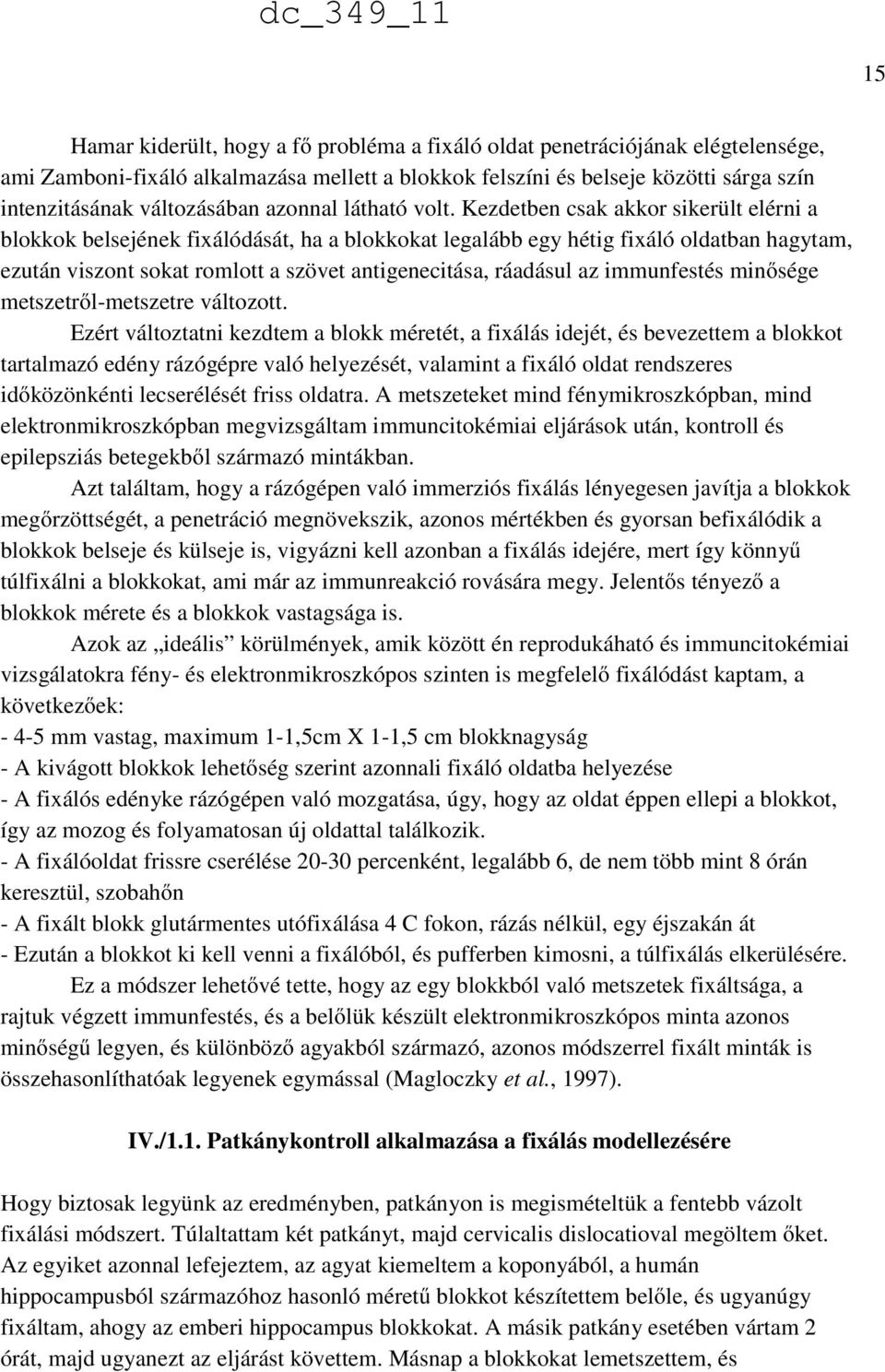 Kezdetben csak akkor sikerült elérni a blokkok belsejének fixálódását, ha a blokkokat legalább egy hétig fixáló oldatban hagytam, ezután viszont sokat romlott a szövet antigenecitása, ráadásul az