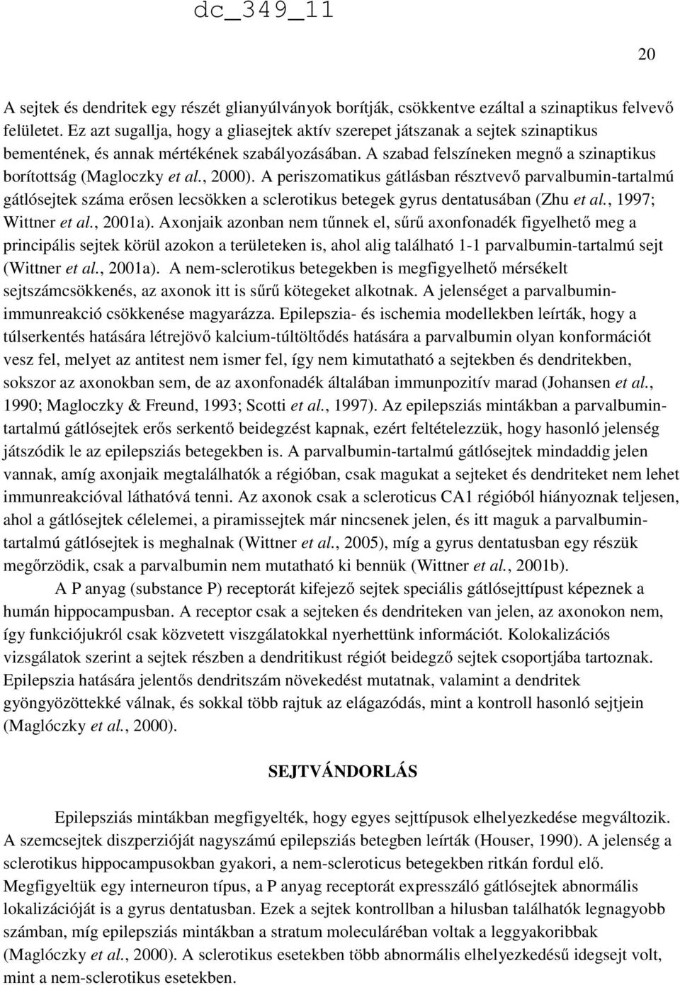 , 2000). A periszomatikus gátlásban résztvevő parvalbumin-tartalmú gátlósejtek száma erősen lecsökken a sclerotikus betegek gyrus dentatusában (Zhu et al., 1997; Wittner et al., 2001a).