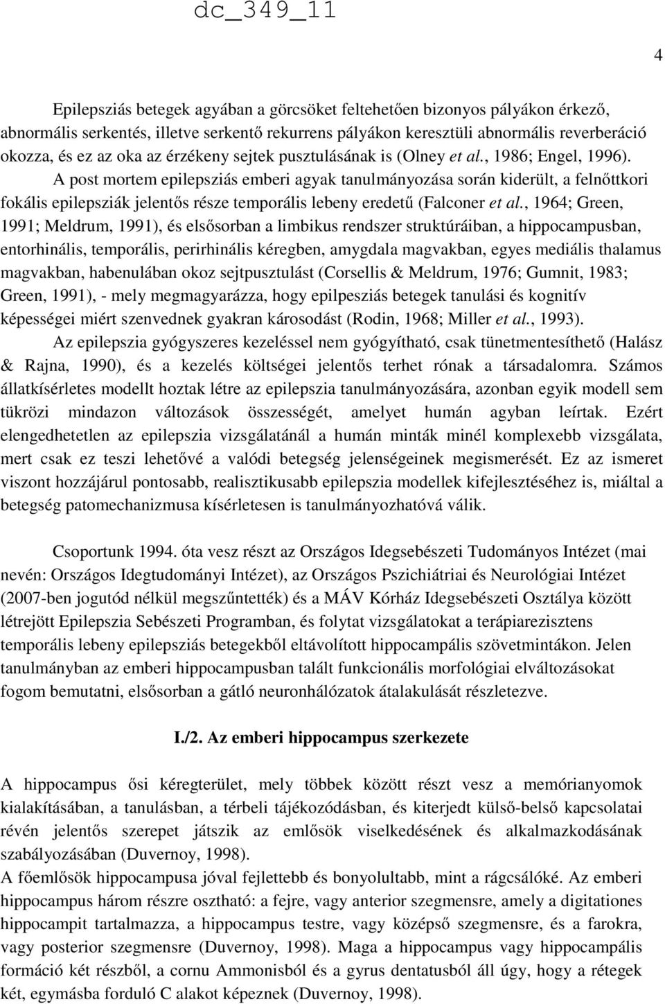 A post mortem epilepsziás emberi agyak tanulmányozása során kiderült, a felnőttkori fokális epilepsziák jelentős része temporális lebeny eredetű (Falconer et al.