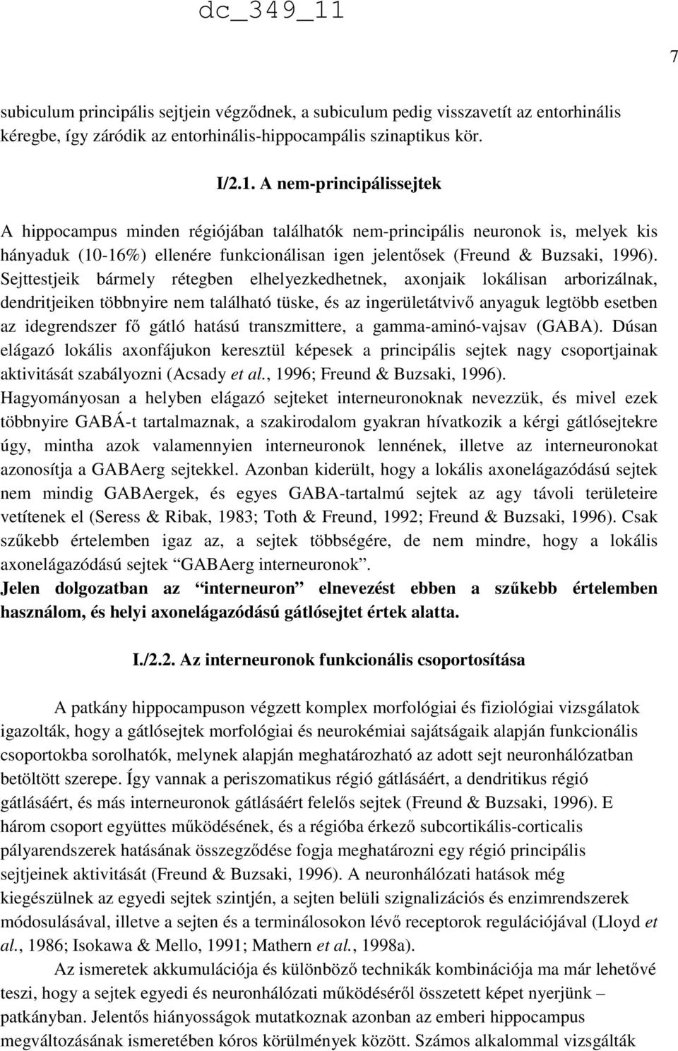 Sejttestjeik bármely rétegben elhelyezkedhetnek, axonjaik lokálisan arborizálnak, dendritjeiken többnyire nem található tüske, és az ingerületátvivő anyaguk legtöbb esetben az idegrendszer fő gátló