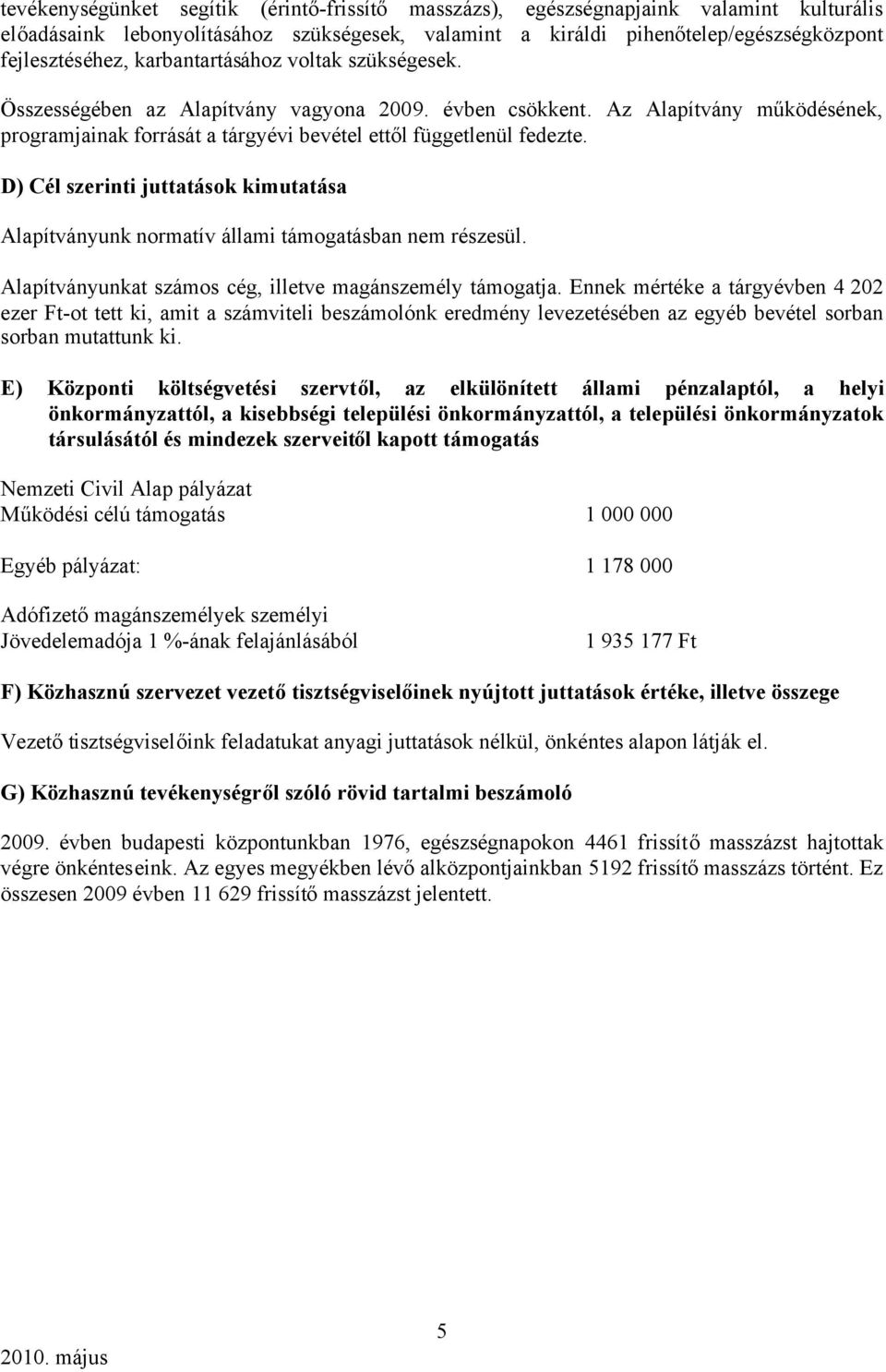 D) Cél szerinti juttatások kimutatása Alapítványunk normatív állami támogatásban nem részesül. Alapítványunkat számos cég, illetve magánszemély támogatja.