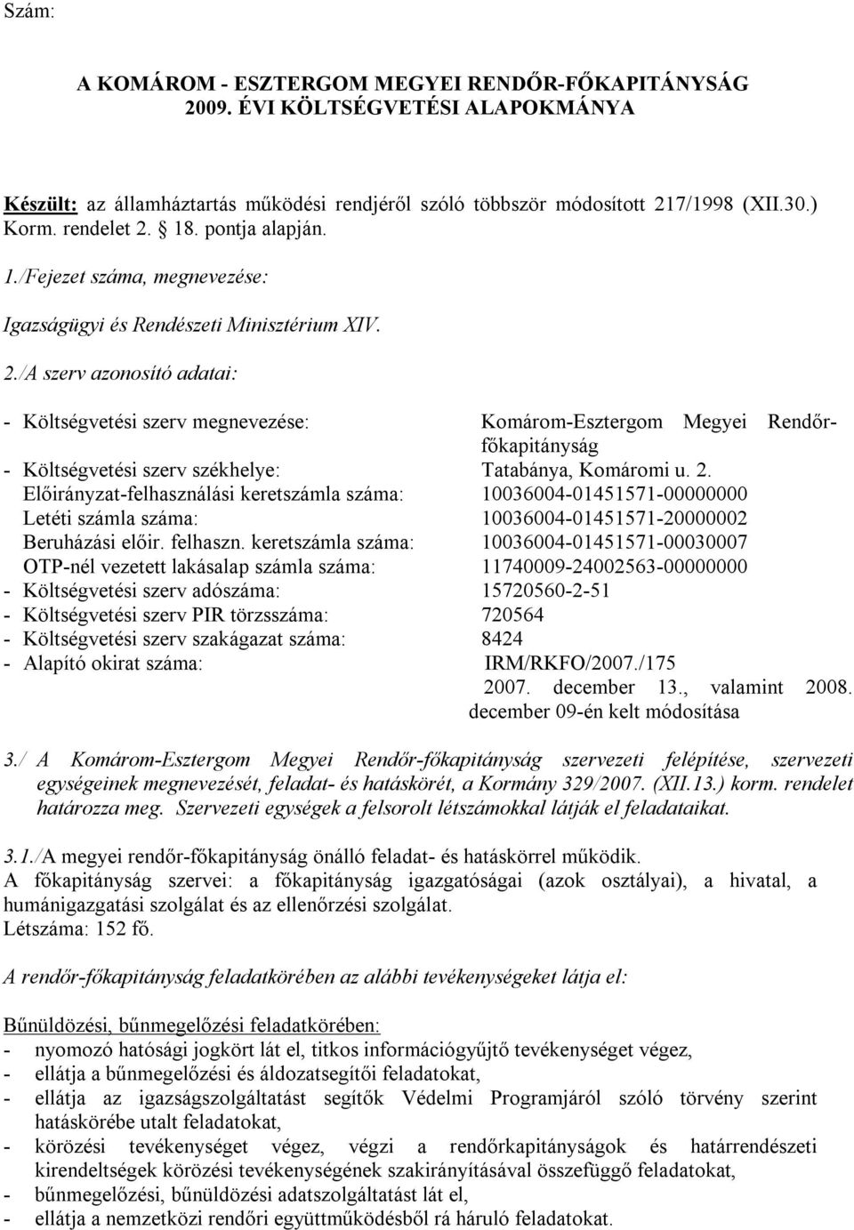 /A szerv azonosító adatai: - Költségvetési szerv megnevezése: Komárom-Esztergom Megyei Rendőrfőkapitányság - Költségvetési szerv székhelye: Tatabánya, Komáromi u. 2.