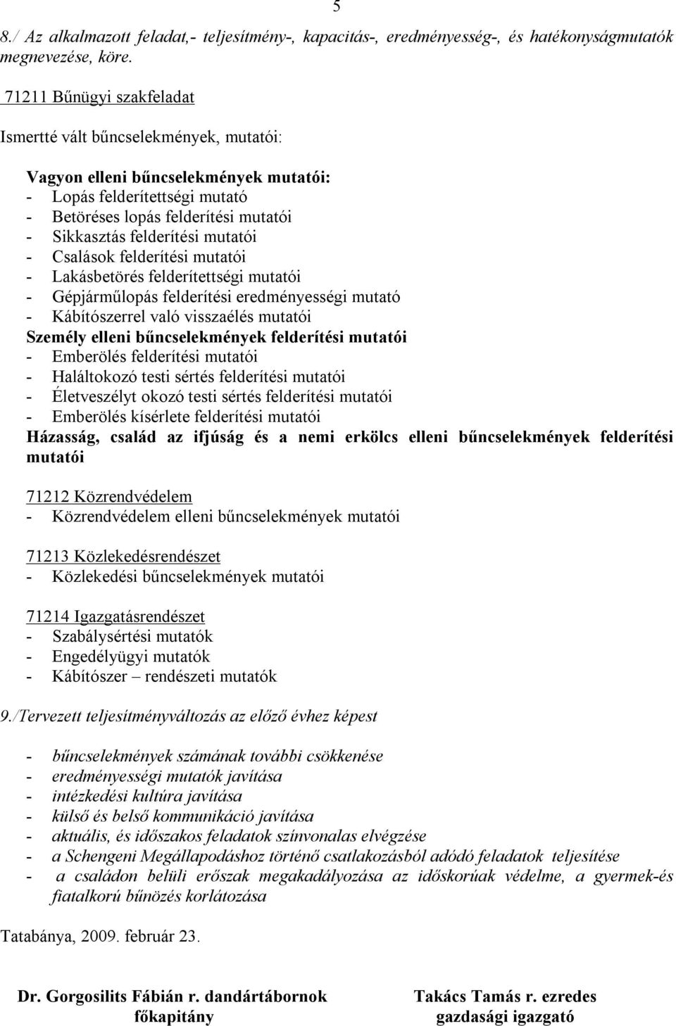 mutatói - Csalások felderítési mutatói - Lakásbetörés felderítettségi mutatói - Gépjárműlopás felderítési eredményességi mutató - Kábítószerrel való visszaélés mutatói Személy elleni bűncselekmények