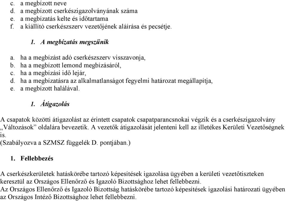 a megbízott halálával. 1. Átigazolás A csapatok közötti átigazolást az érintett csapatok csapatparancsnokai végzik és a cserkészigazolvány Változások oldalára bevezetik.