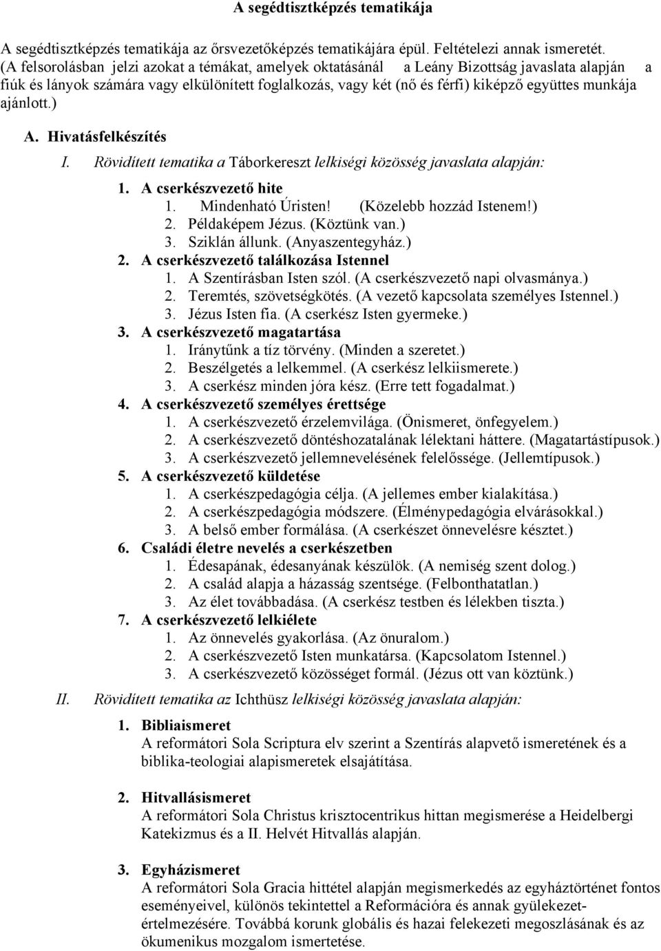 munkája ajánlott.) A. Hivatásfelkészítés I. Rövidített tematika a Táborkereszt lelkiségi közösség javaslata alapján: II. 1. A cserkészvezető hite 1. Mindenható Úristen! (Közelebb hozzád Istenem!) 2.