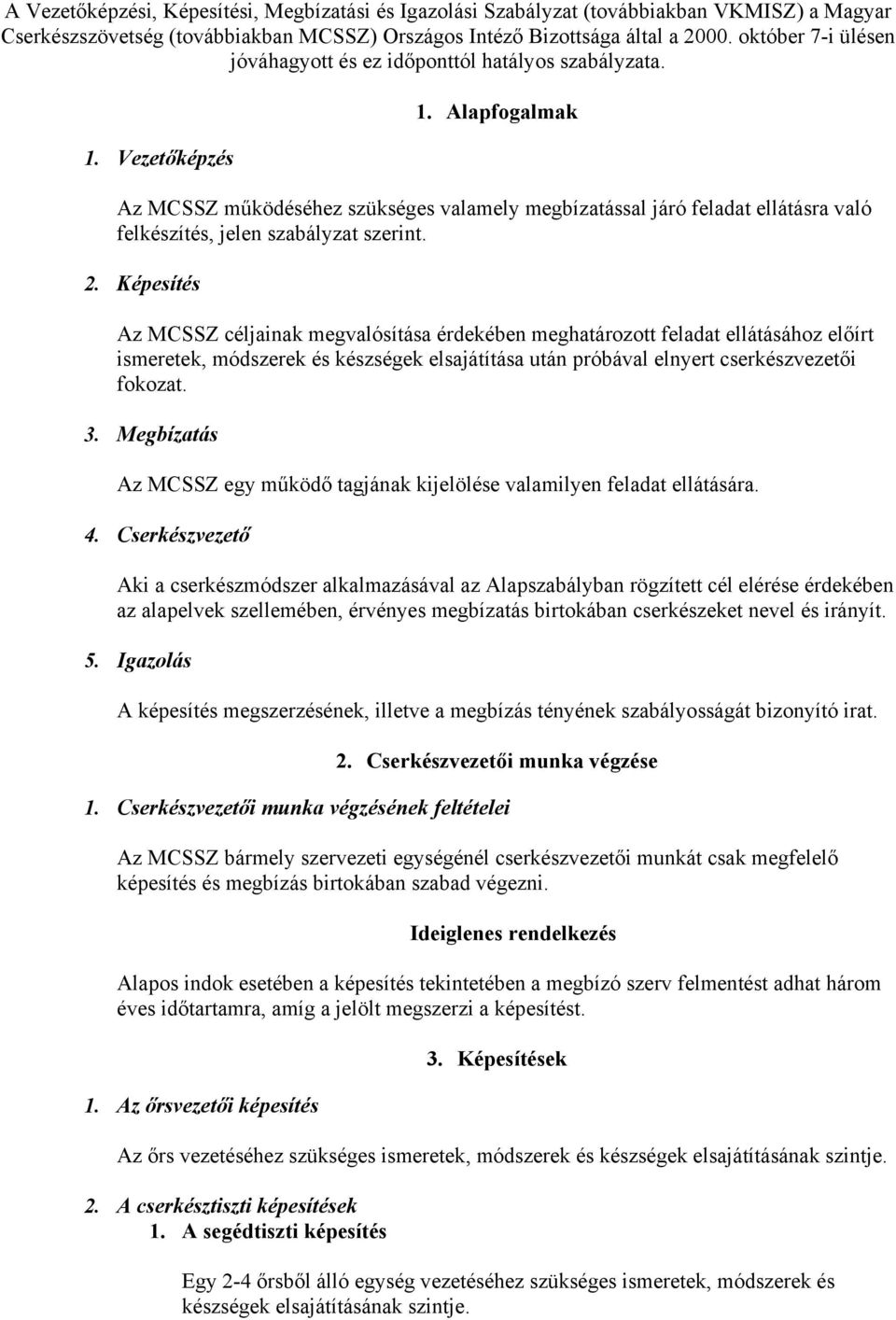 Alapfogalmak Az MCSSZ működéséhez szükséges valamely megbízatással járó feladat ellátásra való felkészítés, jelen szabályzat szerint. 2.