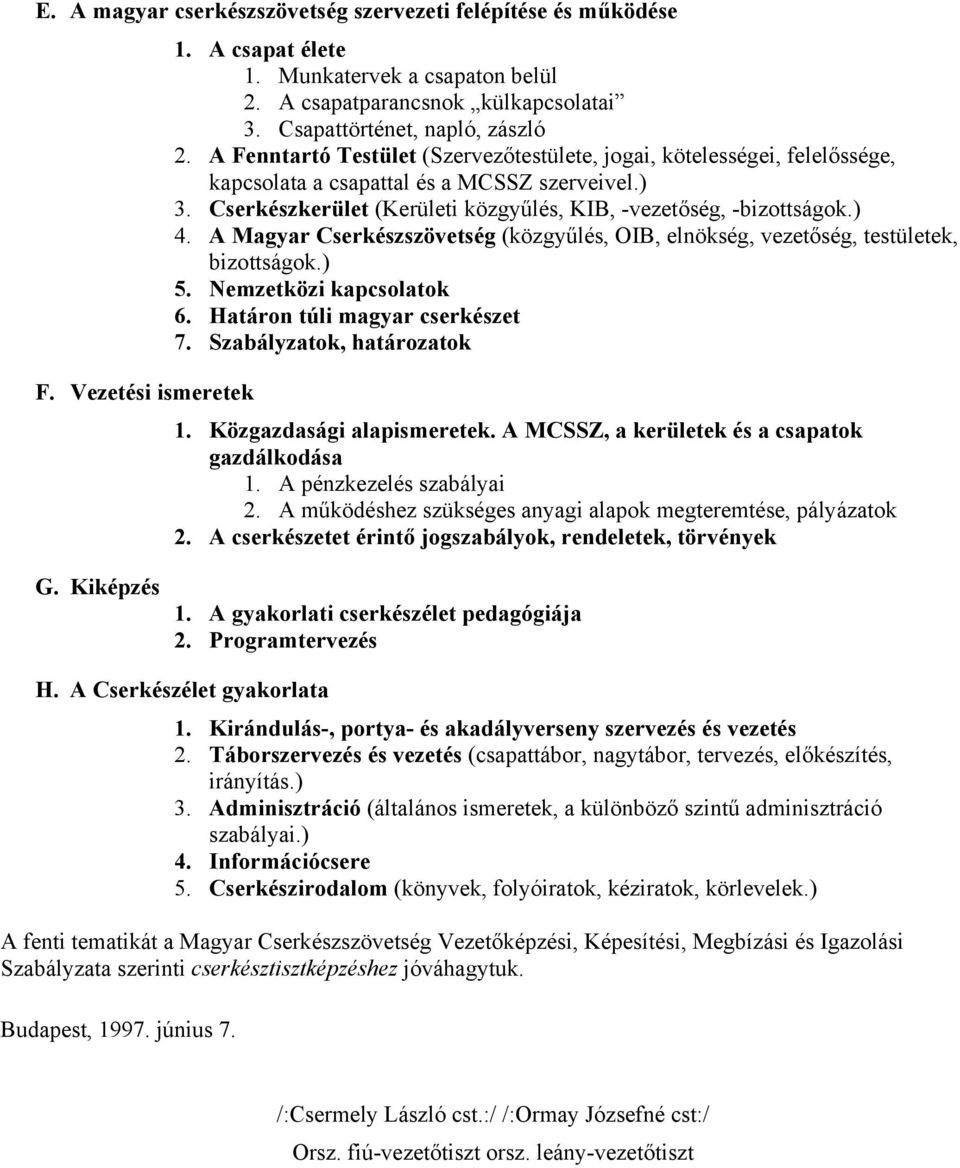 Cserkészkerület (Kerületi közgyűlés, KIB, -vezetőség, -bizottságok.) 4. A Magyar Cserkészszövetség (közgyűlés, OIB, elnökség, vezetőség, testületek, bizottságok.) 5. Nemzetközi kapcsolatok 6.