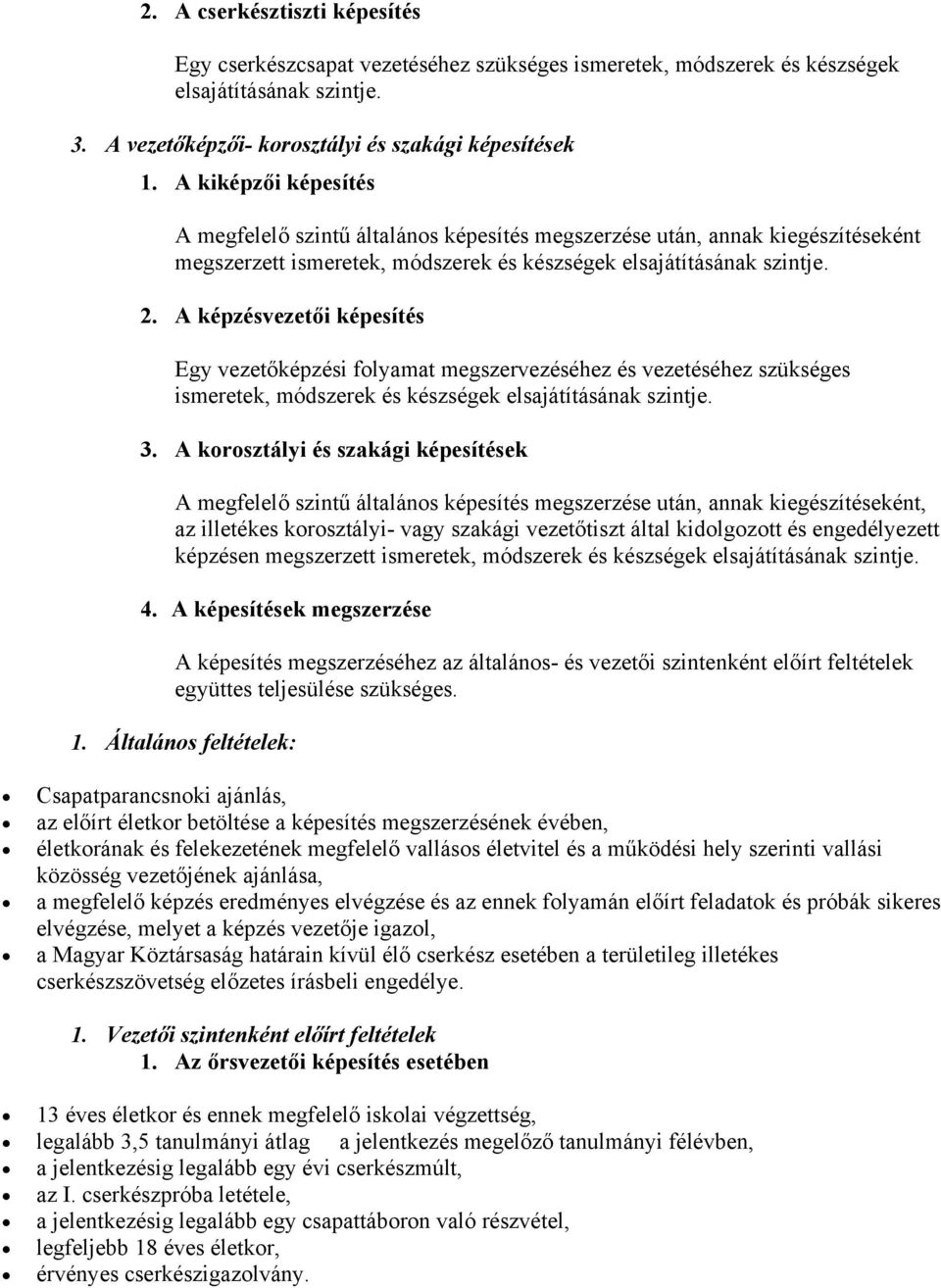 A képzésvezetői képesítés Egy vezetőképzési folyamat megszervezéséhez és vezetéséhez szükséges ismeretek, módszerek és készségek elsajátításának szintje. 3.