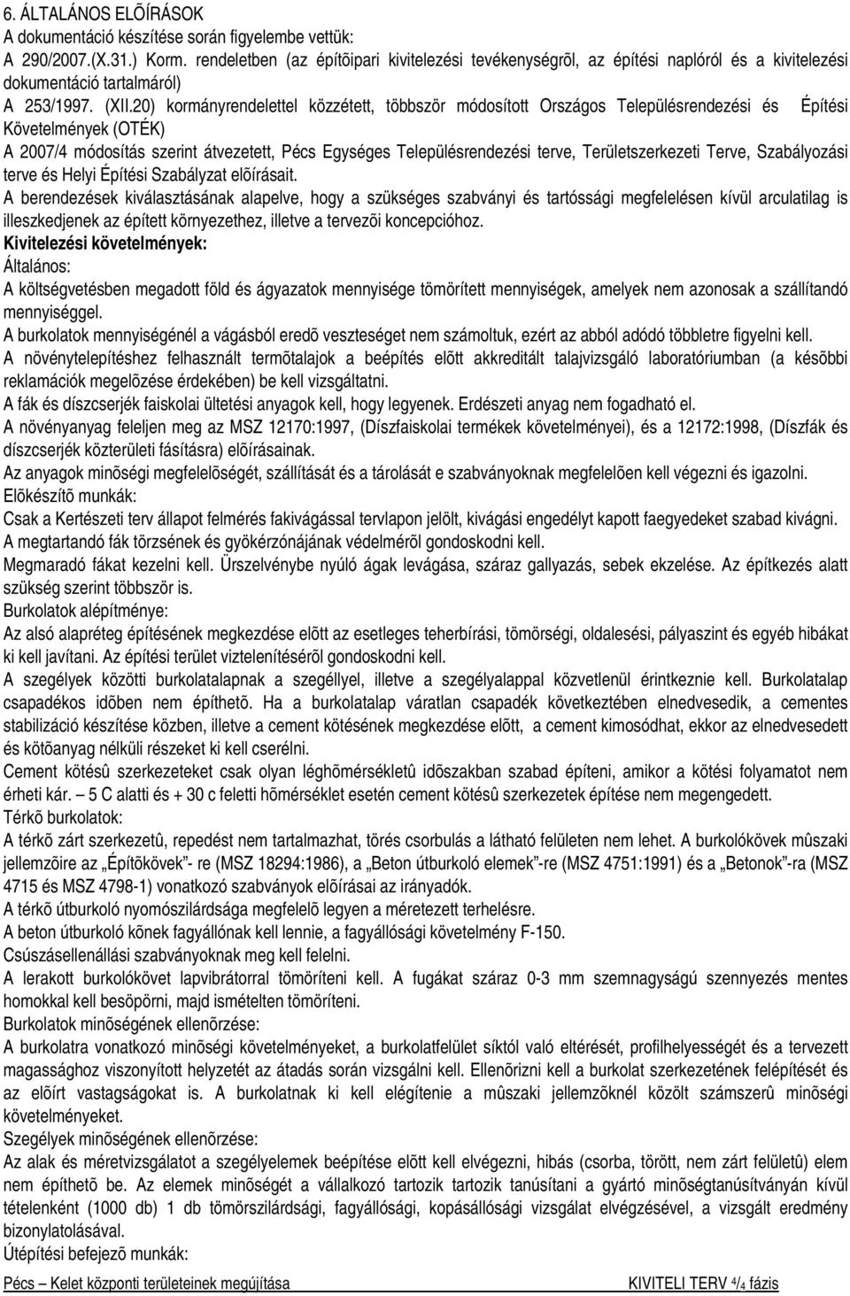 20) kormányrendelettel közzétett, többször módosított Országos Településrendezési és Építési Követelmények (OTÉK) A 2007/4 módosítás szerint átvezetett, Pécs Egységes Településrendezési terve,