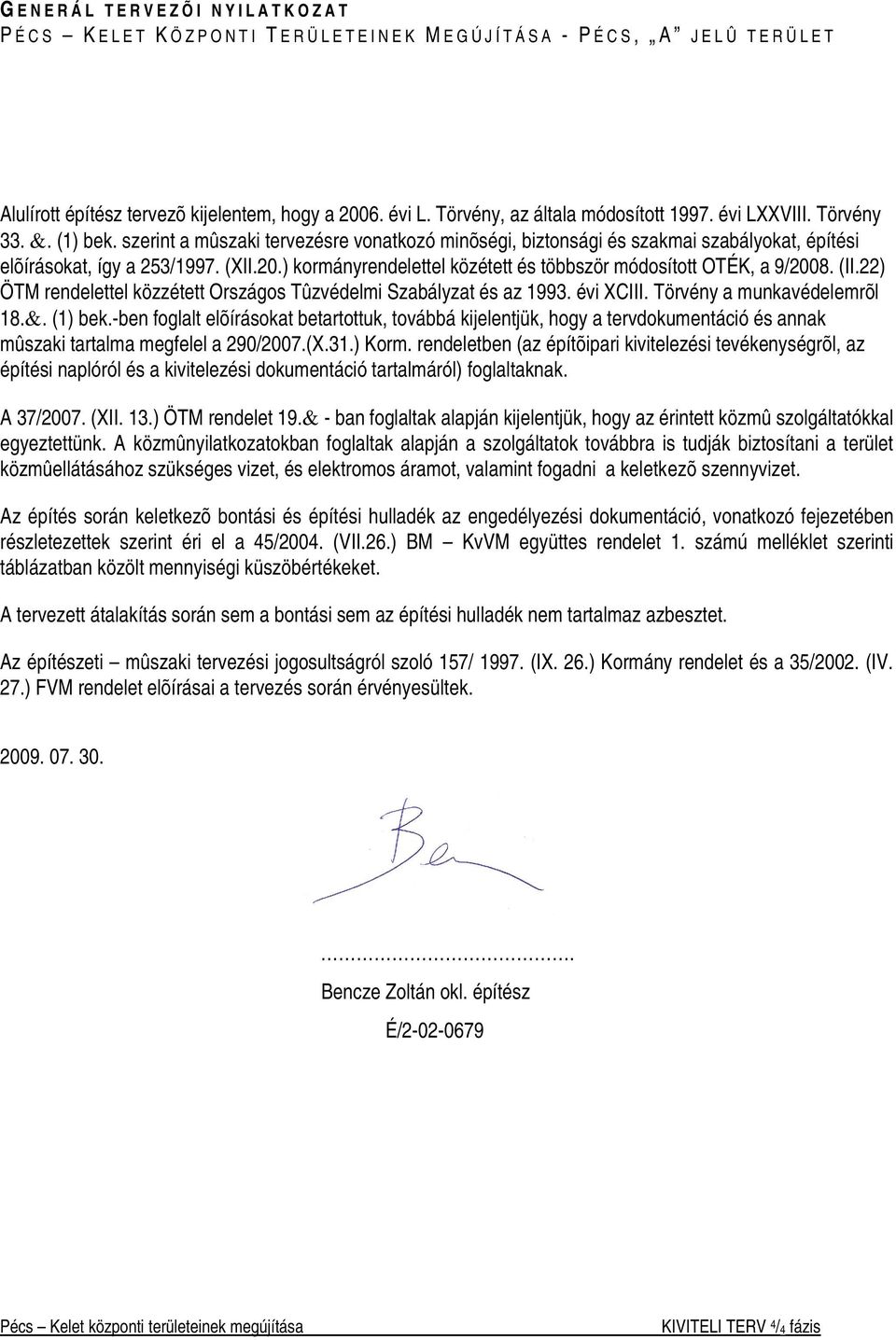 ) kormányrendelettel közétett és többször módosított OTÉK, a 9/2008. (II.22) ÖTM rendelettel közzétett Országos Tûzvédelmi Szabályzat és az 1993. évi XCIII. Törvény a munkavédelemrõl 18.&. (1) bek.