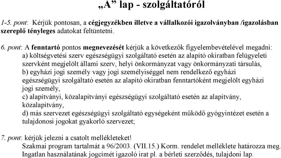 állami szerv, helyi önkormányzat vagy önkormányzati társulás, b) egyházi jogi személy vagy jogi személyiséggel nem rendelkező egyházi egészségügyi szolgáltató esetén az alapító okiratban