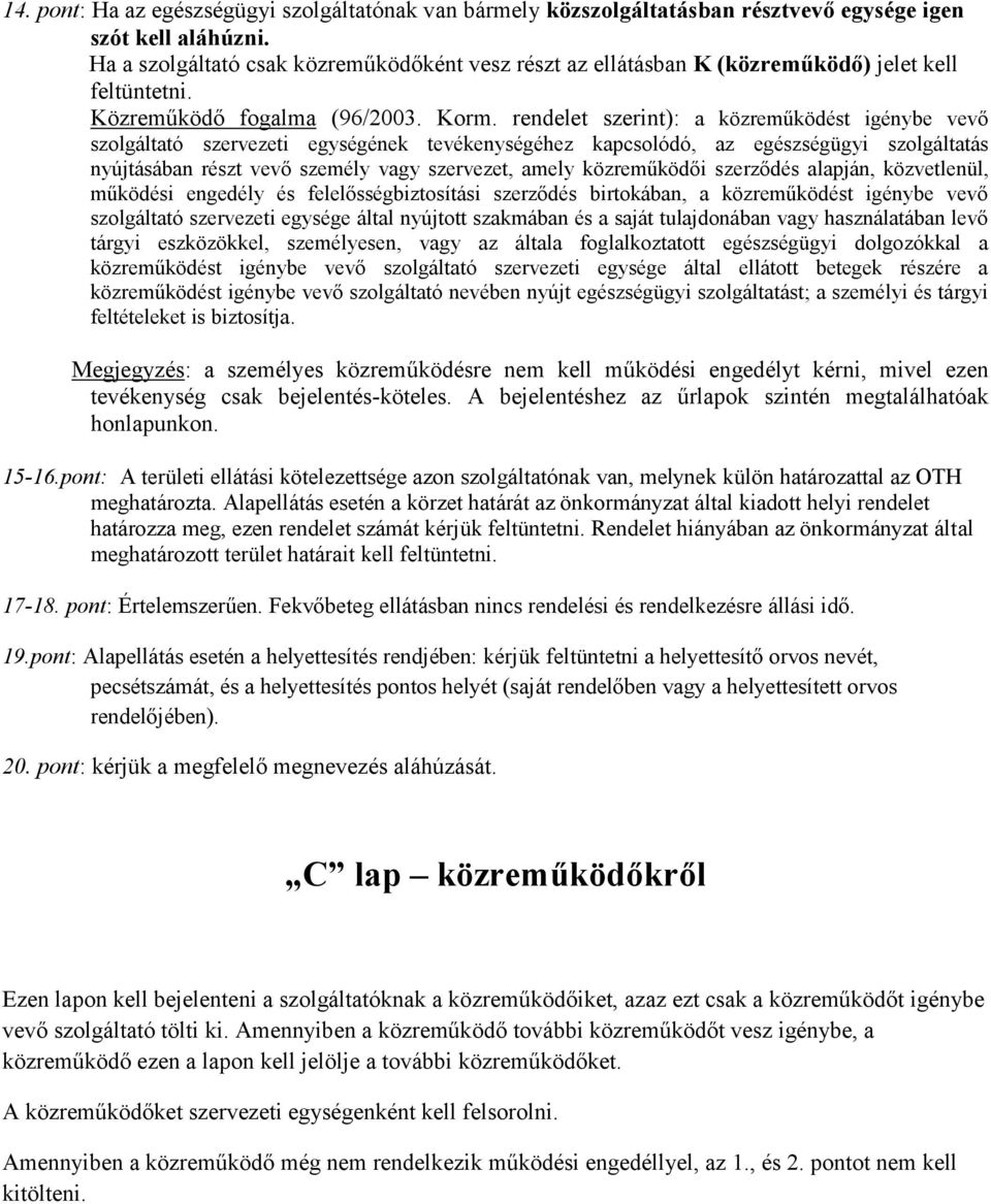 rendelet szerint): a közreműködést igénybe vevő szolgáltató szervezeti egységének tevékenységéhez kapcsolódó, az egészségügyi szolgáltatás nyújtásában részt vevő személy vagy szervezet, amely