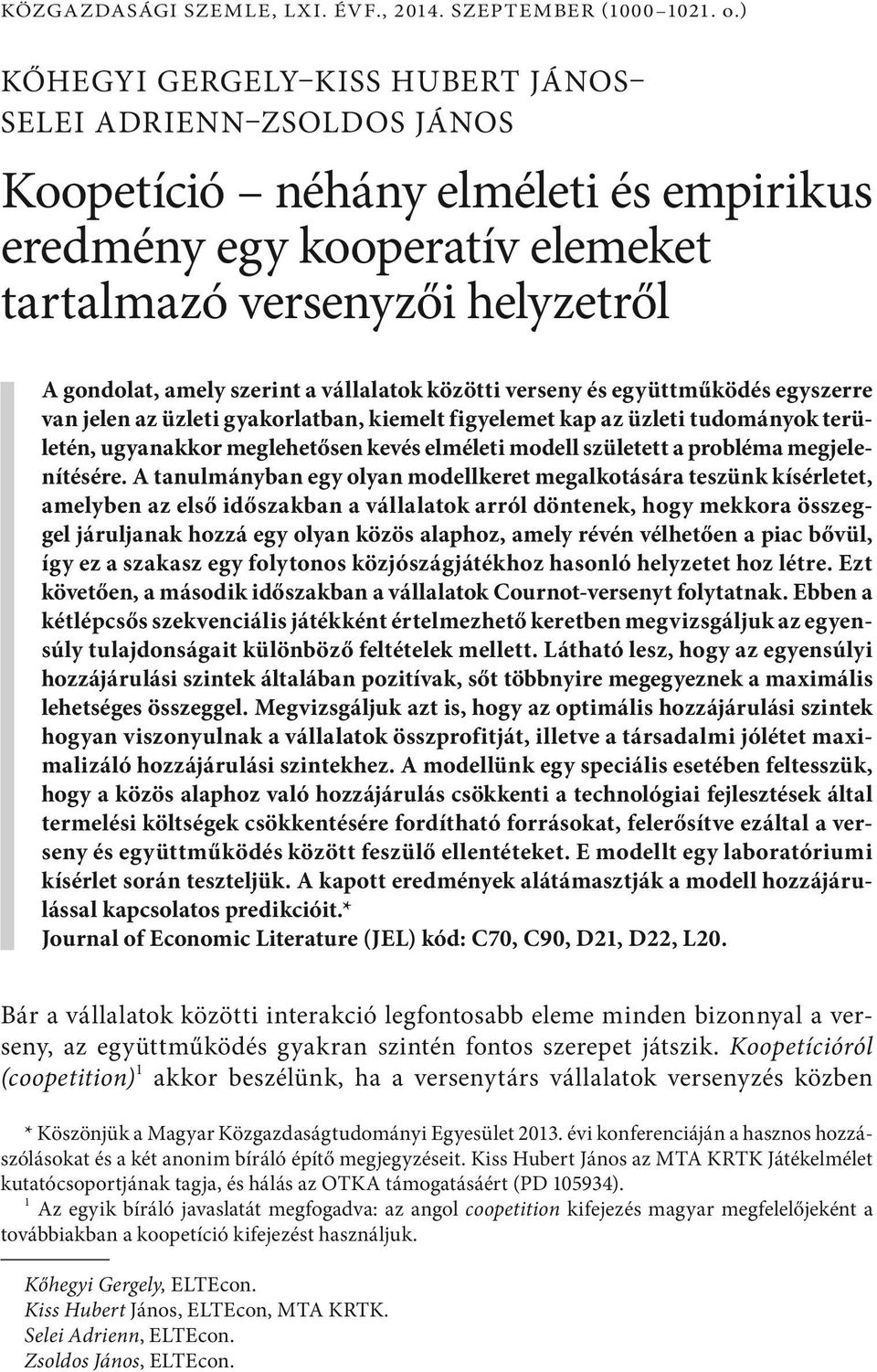 között verseny és együttműködés egyszerre van jelen az üzlet gyakorlatban, kemelt fgyelemet kap az üzlet tudományok területén, ugyanakkor meglehetősen kevés elmélet modell született a probléma