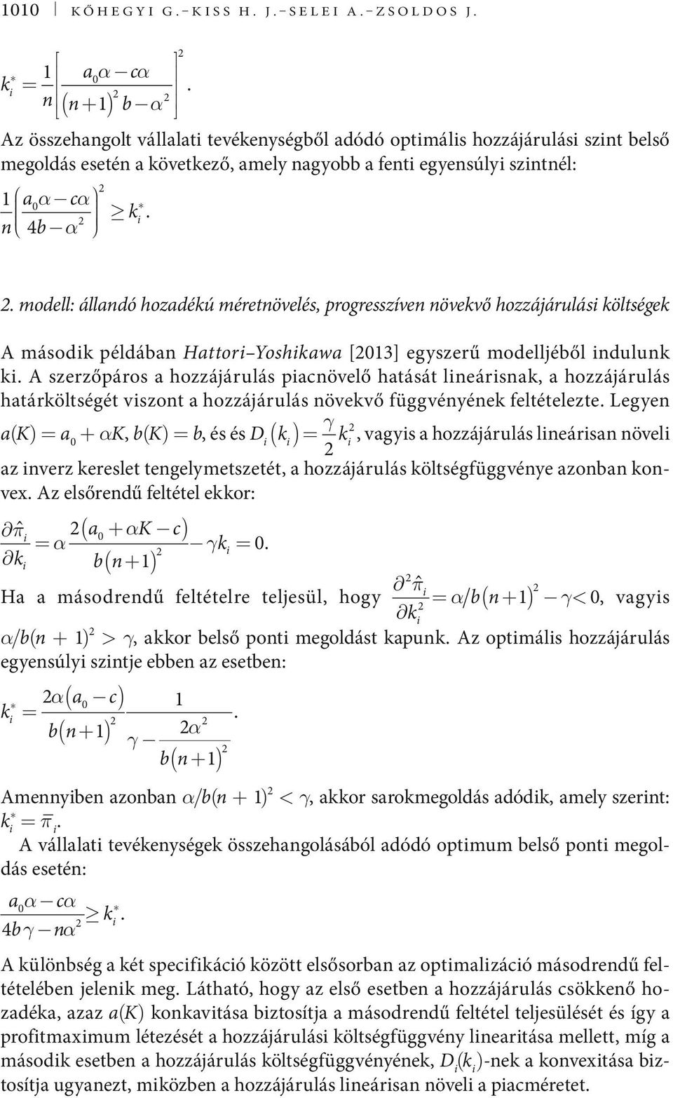 . modell: állandó hozadékú méretnövelés, progresszíven növekvő hozzájárulás költségek A másodk példában Hattor Yoshkawa [03] egyszerű modelljéből ndulunk k.