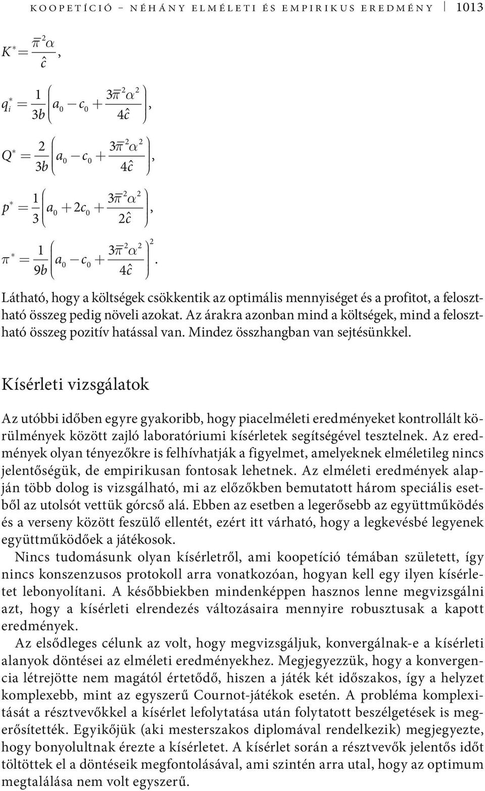 Mndez összhangban van sejtésünkkel. Kísérlet vzsgálatok Az utóbb dőben egyre gyakorbb, hogy pacelmélet eredményeket kontrollált körülmények között zajló laboratórum kísérletek segítségével tesztelnek.