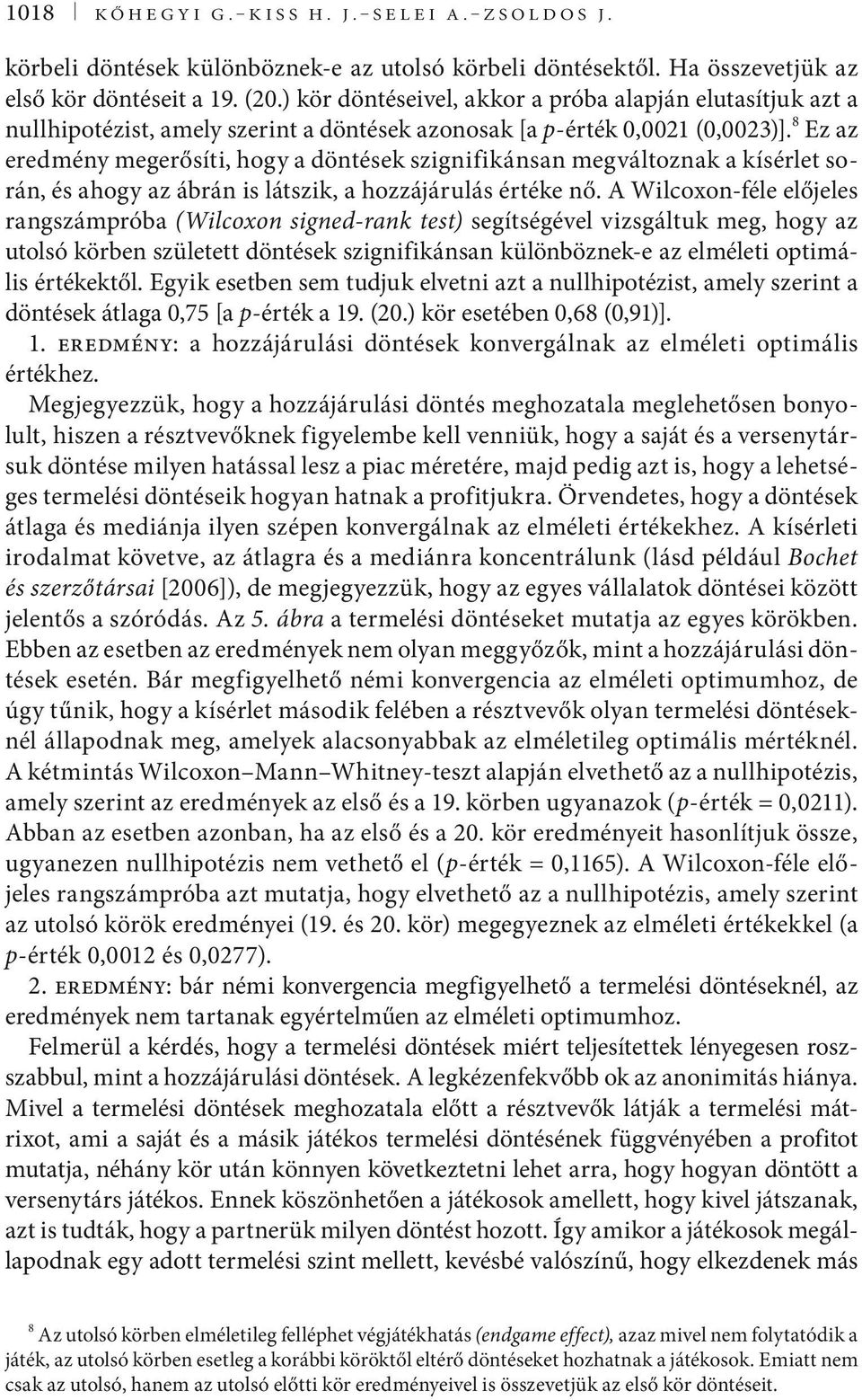 8 Ez az eredmény megerősít, hogy a döntések szgnfkánsan megváltoznak a kísérlet során, és ahogy az ábrán s látszk, a hozzájárulás értéke nő.