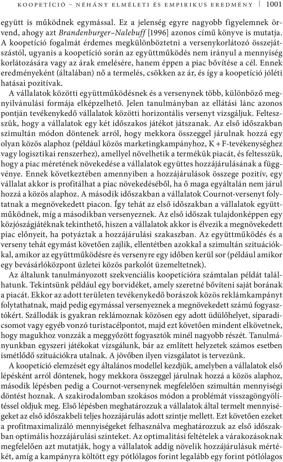 pac bővítése a cél. Ennek eredményeként (általában) nő a termelés, csökken az ár, és így a koopetícó jólét hatása poztívak.