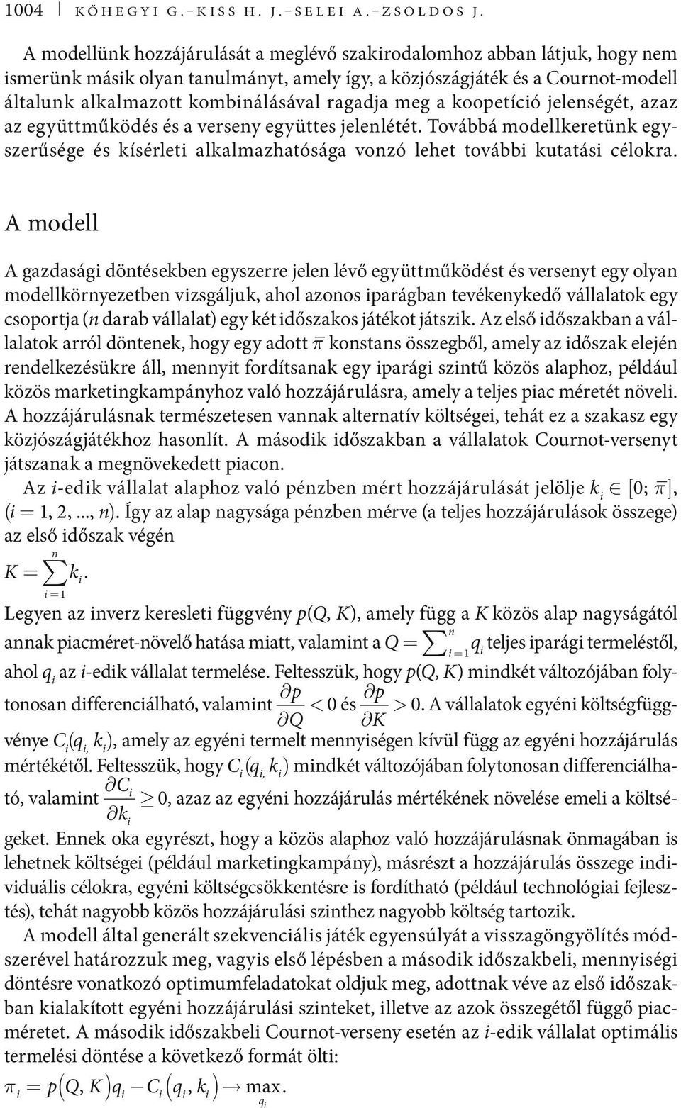 meg a koopetícó jelenségét, azaz az együttműködés és a verseny együttes jelenlétét. Továbbá modellkeretünk egyszerűsége és kísérlet alkalmazhatósága vonzó lehet tovább kutatás célokra.