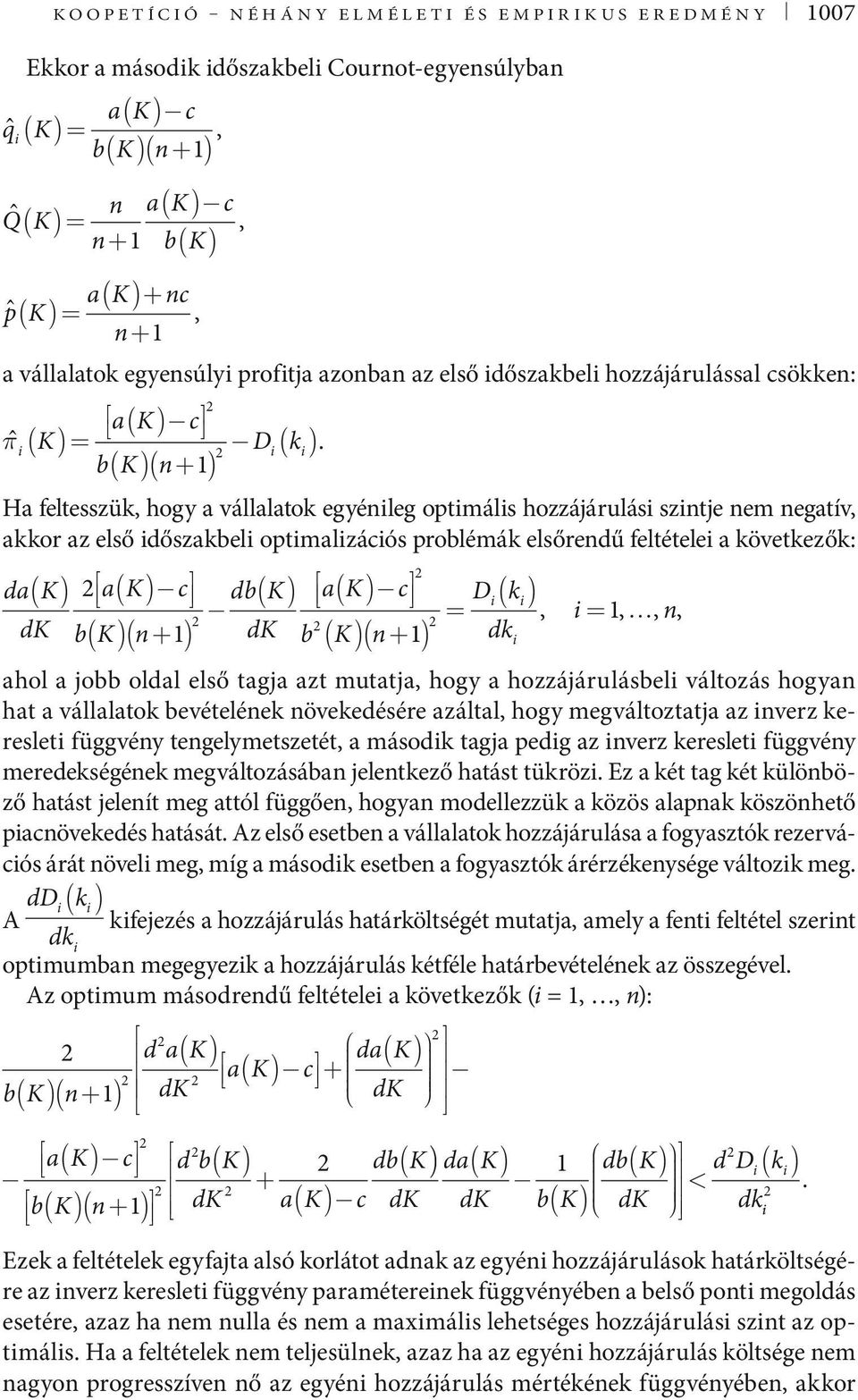 Ha feltesszük, hogy a vállalatok egyénleg optmáls hozzájárulás szntje nem negatív, akkor az első dőszakbel optmalzácós problémák elsőrendű feltétele a következők: da( K) ak c db K ak c dk bk ( n+ )