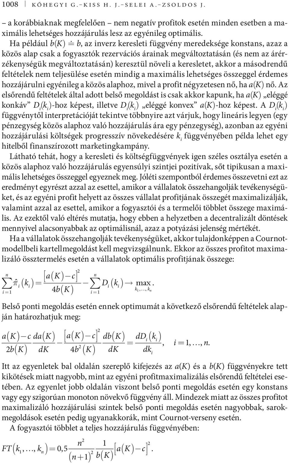 a keresletet, akkor a másodrendű feltételek nem teljesülése esetén mndg a maxmáls lehetséges összeggel érdemes hozzájáruln egyénleg a közös alaphoz, mvel a proft négyzetesen nő, ha a(k) nő.