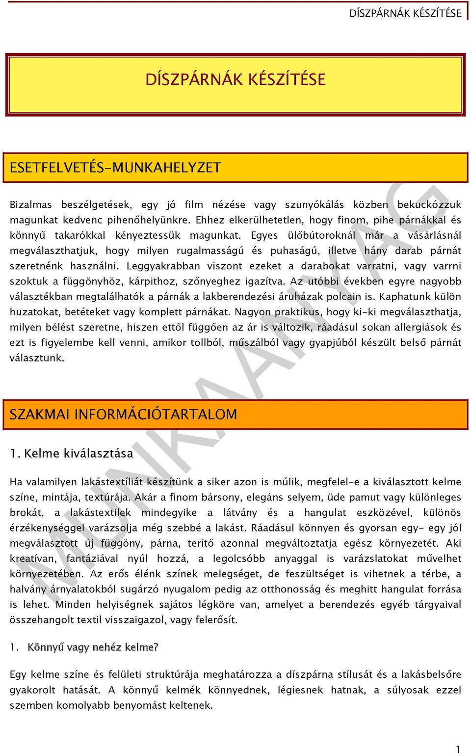 Egyes ülőbútoroknál már a vásárlásnál megválaszthatjuk, hogy milyen rugalmasságú és puhaságú, illetve hány darab párnát szeretnénk használni.