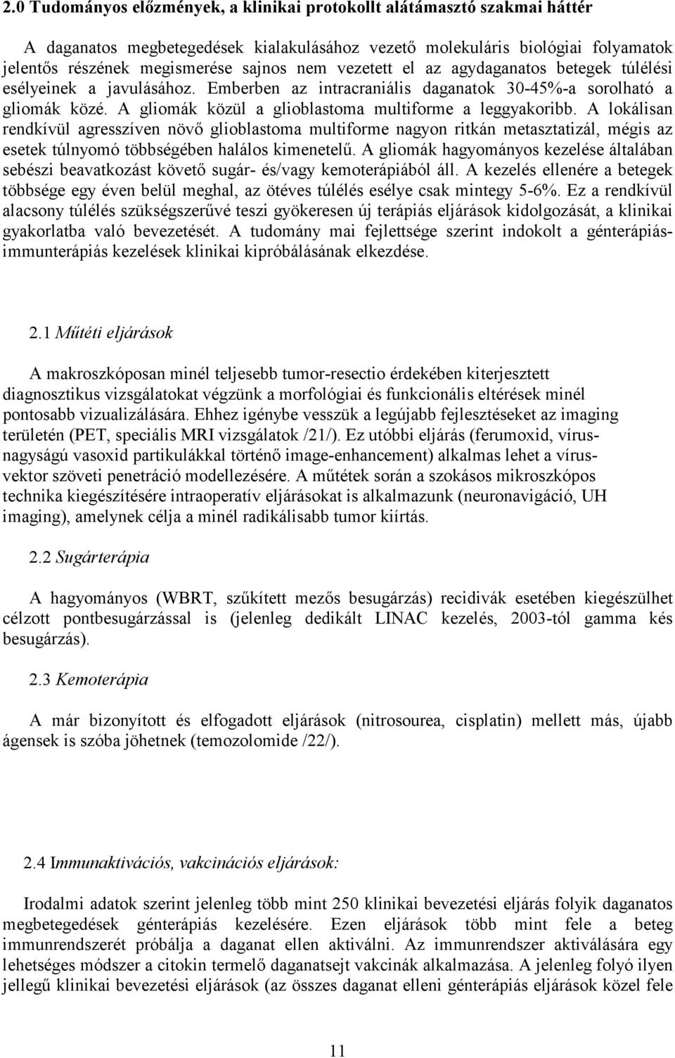 A lokálisan rendkívül agresszíven növő glioblastoma multiforme nagyon ritkán metasztatizál, mégis az esetek túlnyomó többségében halálos kimenetelű.