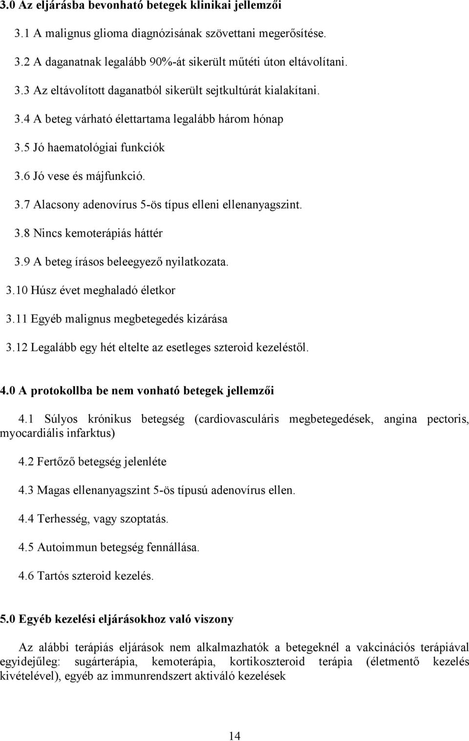 9 A beteg írásos beleegyező nyilatkozata. 3.10 Húsz évet meghaladó életkor 3.11 Egyéb malignus megbetegedés kizárása 3.12 Legalább egy hét eltelte az esetleges szteroid kezeléstől. 4.