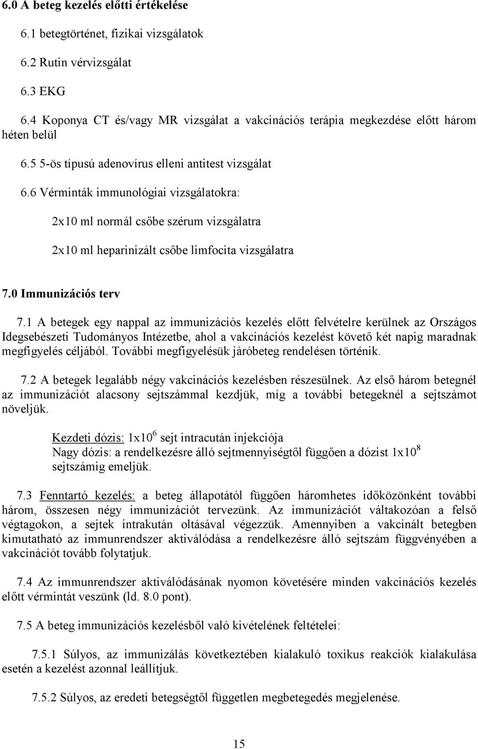 6 Vérminták immunológiai vizsgálatokra: 2x10 ml normál csőbe szérum vizsgálatra 2x10 ml heparinizált csőbe limfocita vizsgálatra 7.0 Immunizációs terv 7.