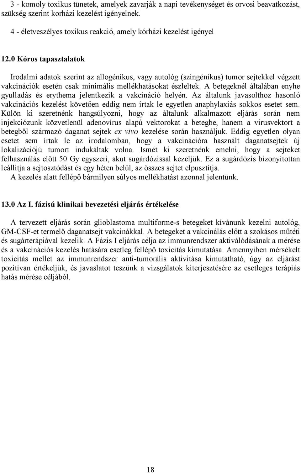 0 Kóros tapasztalatok Irodalmi adatok szerint az allogénikus, vagy autológ (szingénikus) tumor sejtekkel végzett vakcinációk esetén csak minimális mellékhatásokat észleltek.