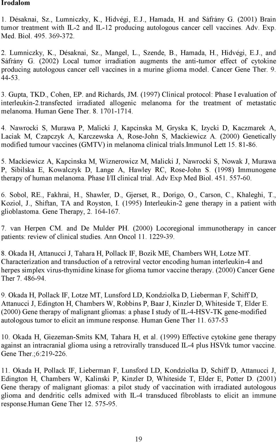 (2002) Local tumor irradiation augments the anti-tumor effect of cytokine producing autologous cancer cell vaccines in a murine glioma model. Cancer Gene Ther. 9. 44-53. 3. Gupta, TKD., Cohen, EP.