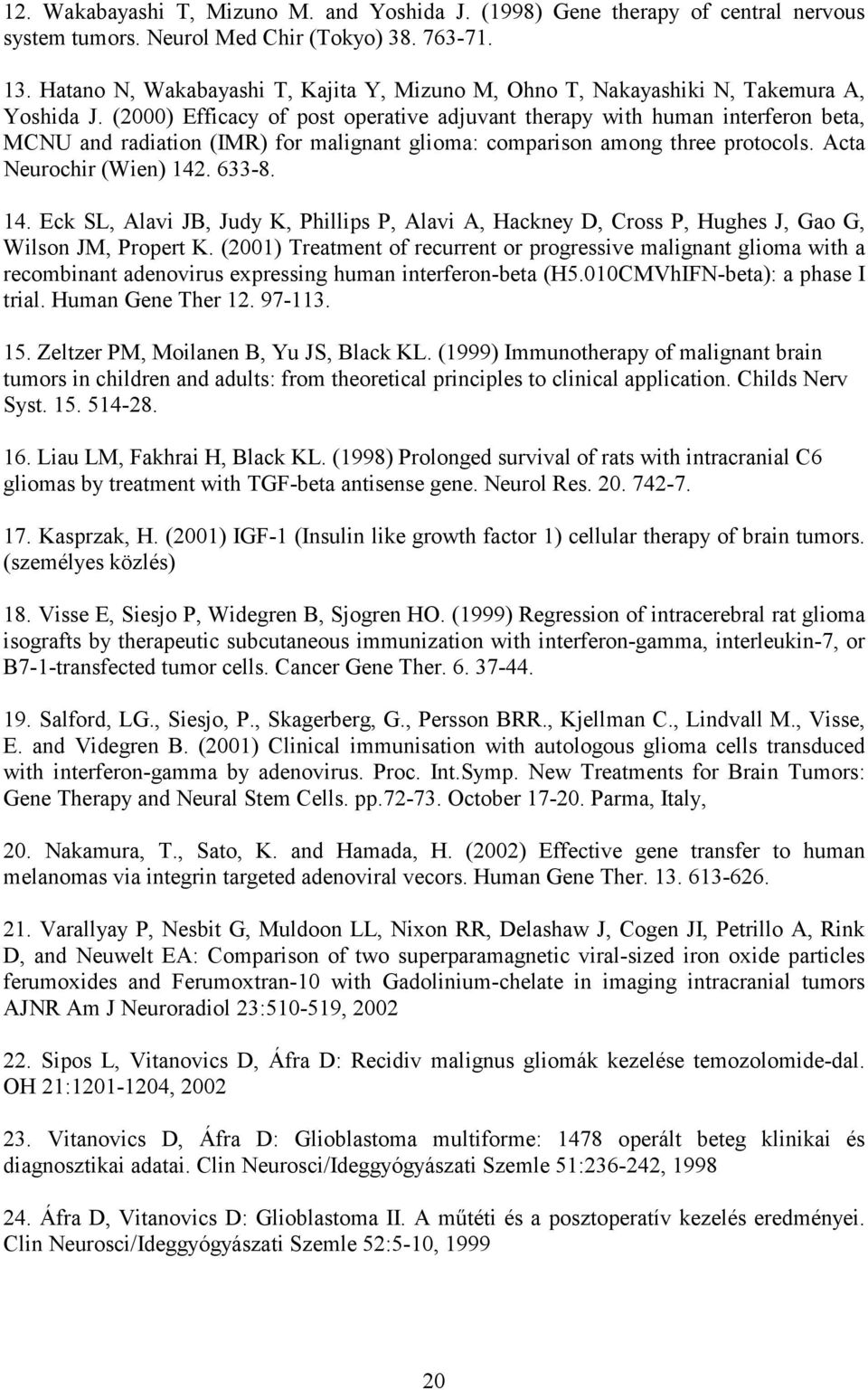 (2000) Efficacy of post operative adjuvant therapy with human interferon beta, MCNU and radiation (IMR) for malignant glioma: comparison among three protocols. Acta Neurochir (Wien) 142