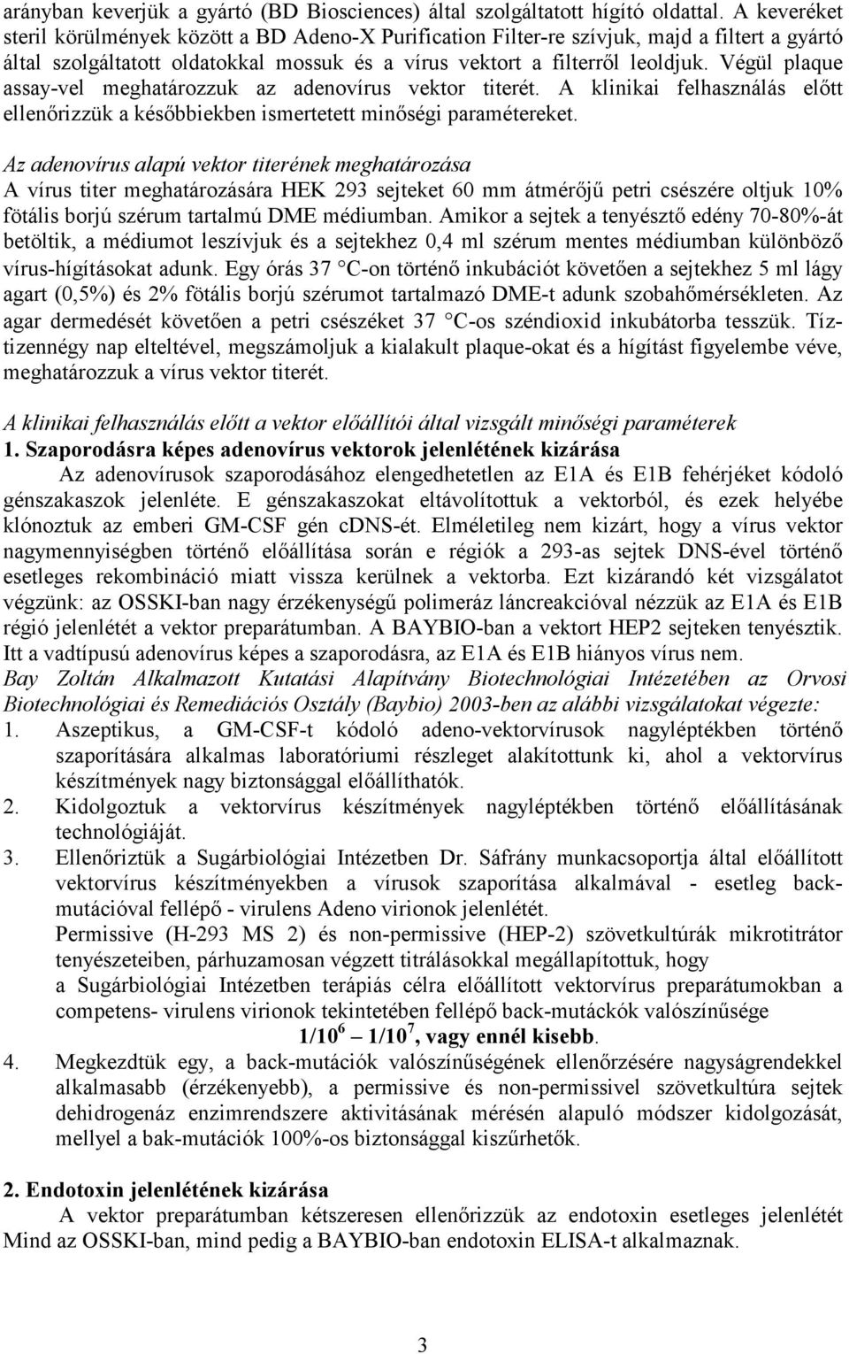 Végül plaque assay-vel meghatározzuk az adenovírus vektor titerét. A klinikai felhasználás előtt ellenőrizzük a későbbiekben ismertetett minőségi paramétereket.