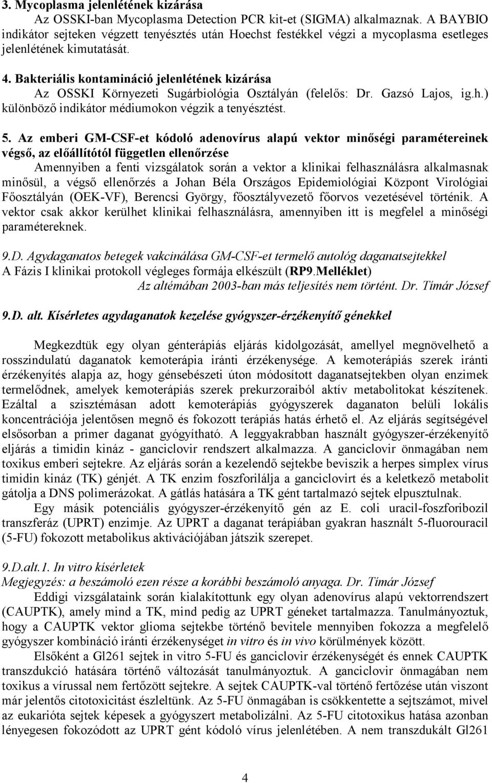 Bakteriális kontamináció jelenlétének kizárása Az OSSKI Környezeti Sugárbiológia Osztályán (felelős: Dr. Gazsó Lajos, ig.h.) különböző indikátor médiumokon végzik a tenyésztést. 5.