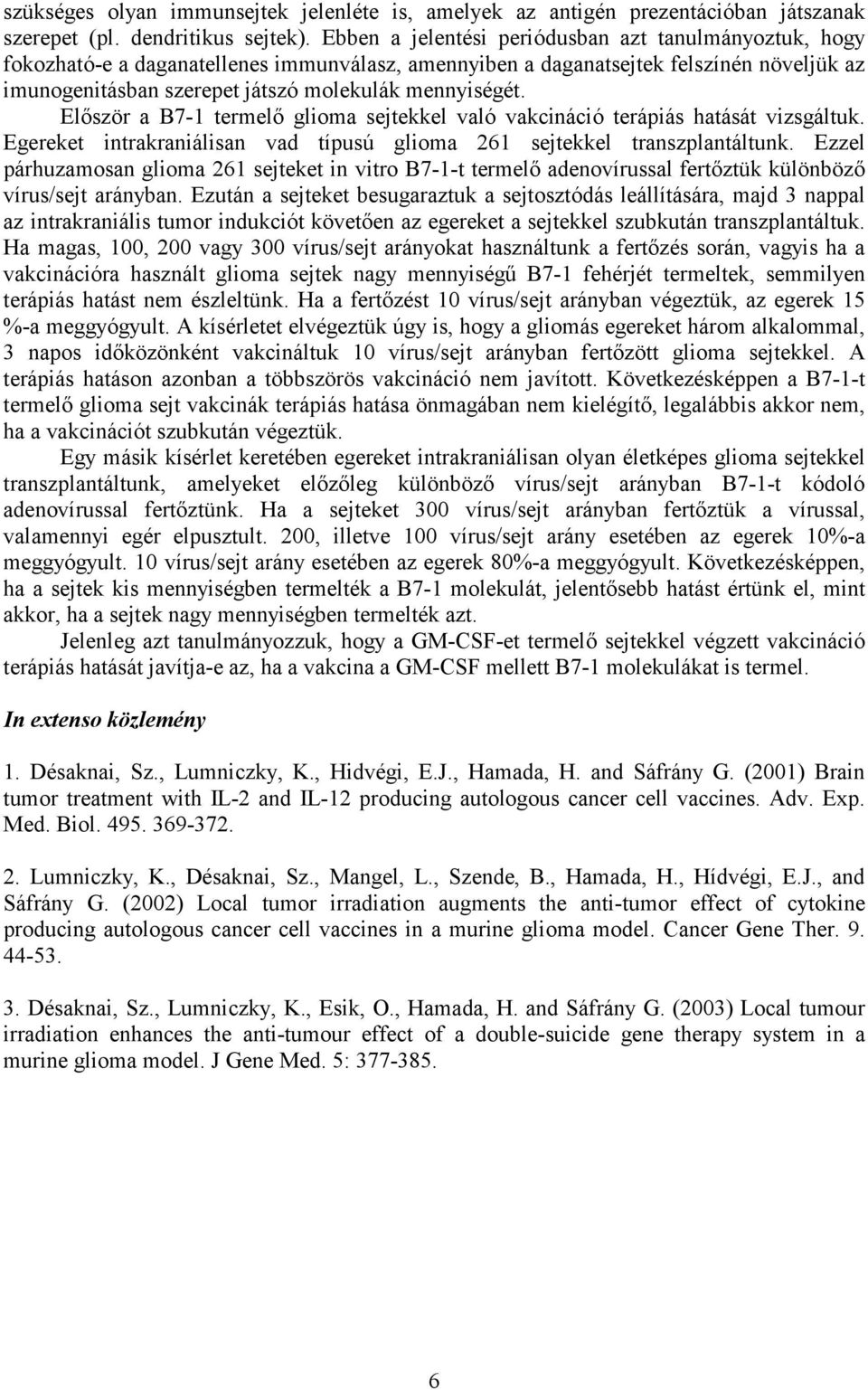 Először a B7-1 termelő glioma sejtekkel való vakcináció terápiás hatását vizsgáltuk. Egereket intrakraniálisan vad típusú glioma 261 sejtekkel transzplantáltunk.