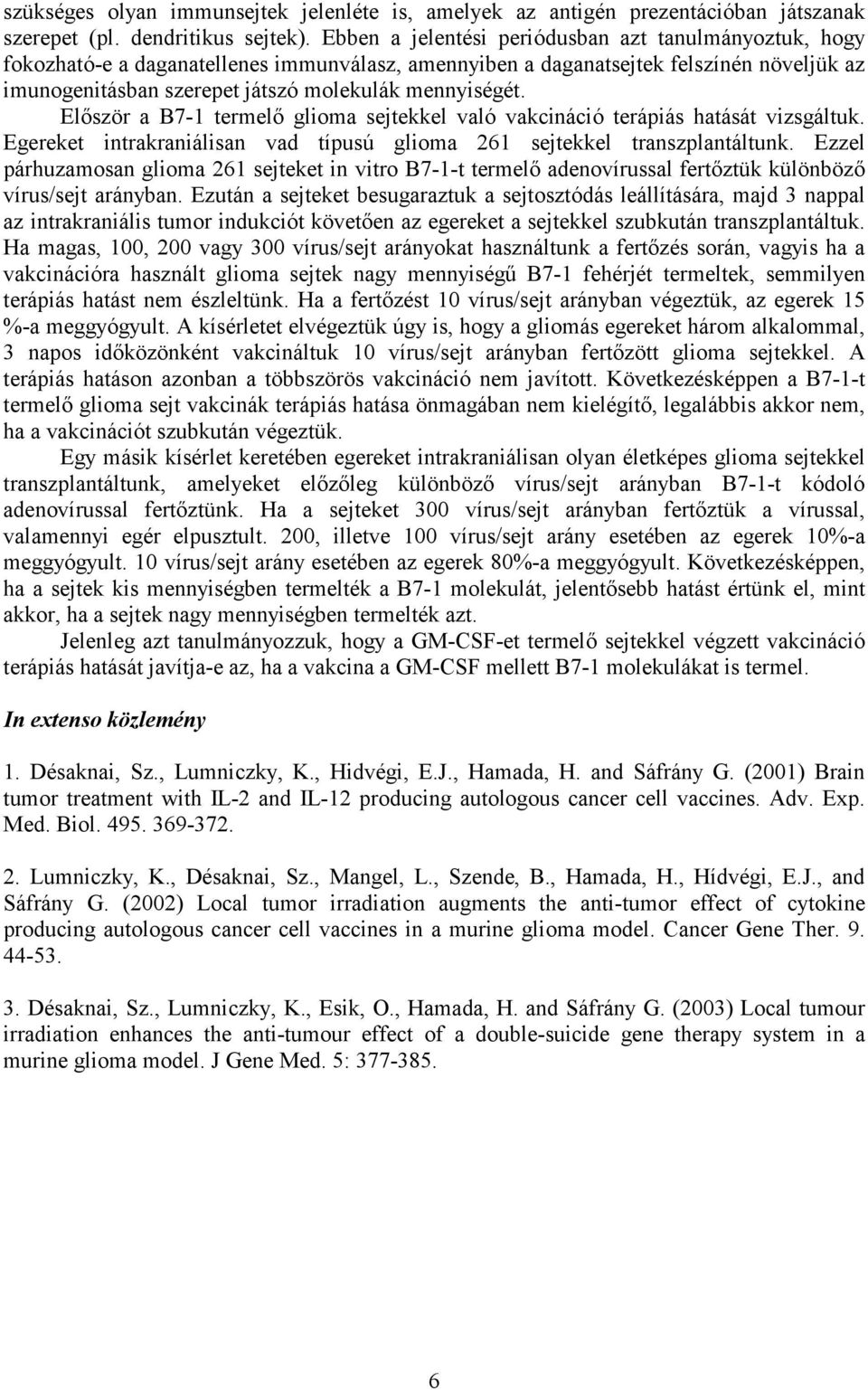 Először a B7-1 termelő glioma sejtekkel való vakcináció terápiás hatását vizsgáltuk. Egereket intrakraniálisan vad típusú glioma 261 sejtekkel transzplantáltunk.