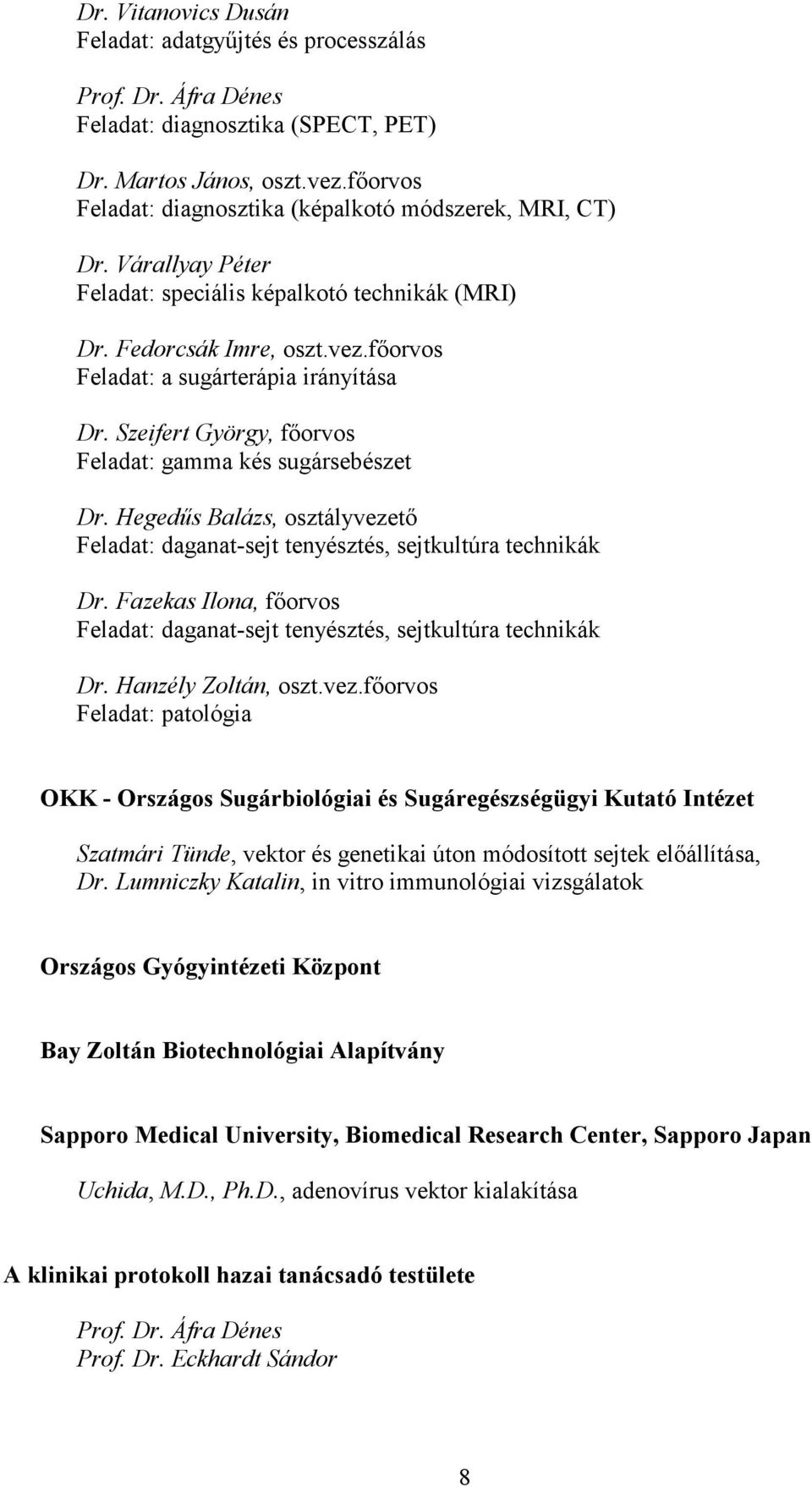 főorvos Feladat: a sugárterápia irányítása Dr. Szeifert György, főorvos Feladat: gamma kés sugársebészet Dr. Hegedűs Balázs, osztályvezető Feladat: daganat-sejt tenyésztés, sejtkultúra technikák Dr.