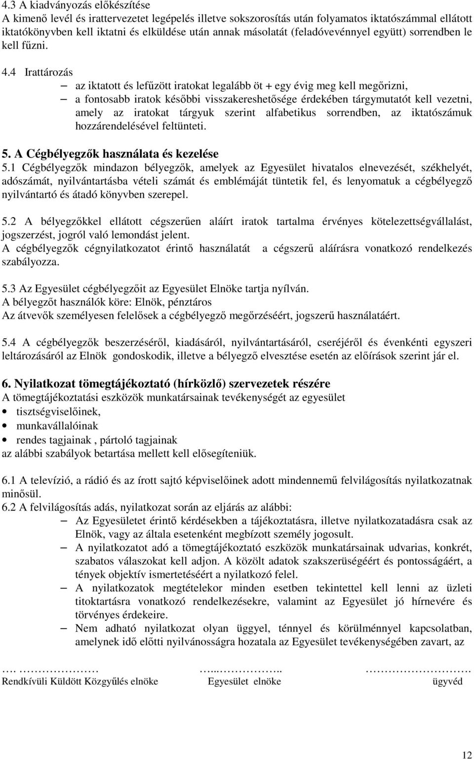 4 Irattározás az iktatott és lefőzött iratokat legalább öt + egy évig meg kell megırizni, a fontosabb iratok késıbbi visszakereshetısége érdekében tárgymutatót kell vezetni, amely az iratokat tárgyuk