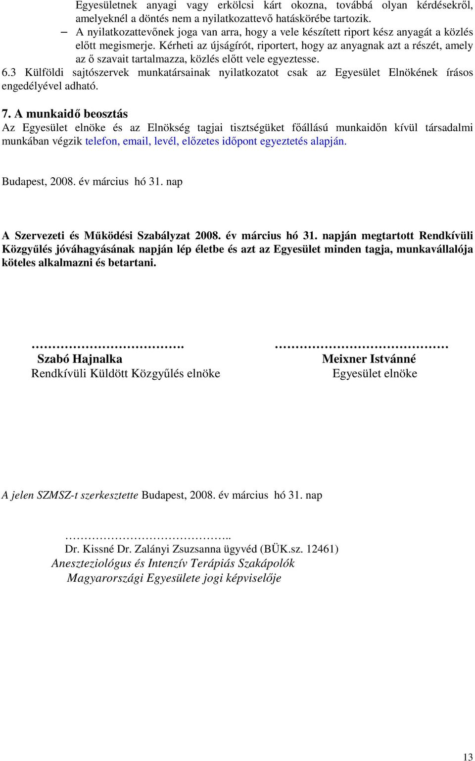 Kérheti az újságírót, riportert, hogy az anyagnak azt a részét, amely az ı szavait tartalmazza, közlés elıtt vele egyeztesse. 6.