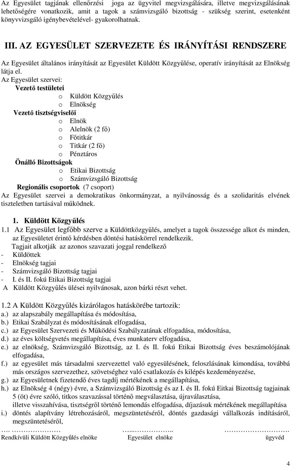 Az Egyesület szervei: Vezetı testületei o Küldött Közgyőlés o Elnökség Vezetı tisztségviselıi o Elnök o Alelnök (2 fı) o Fıtitkár o Titkár (2 fı) o Pénztáros Önálló Bizottságok o Etikai Bizottság o