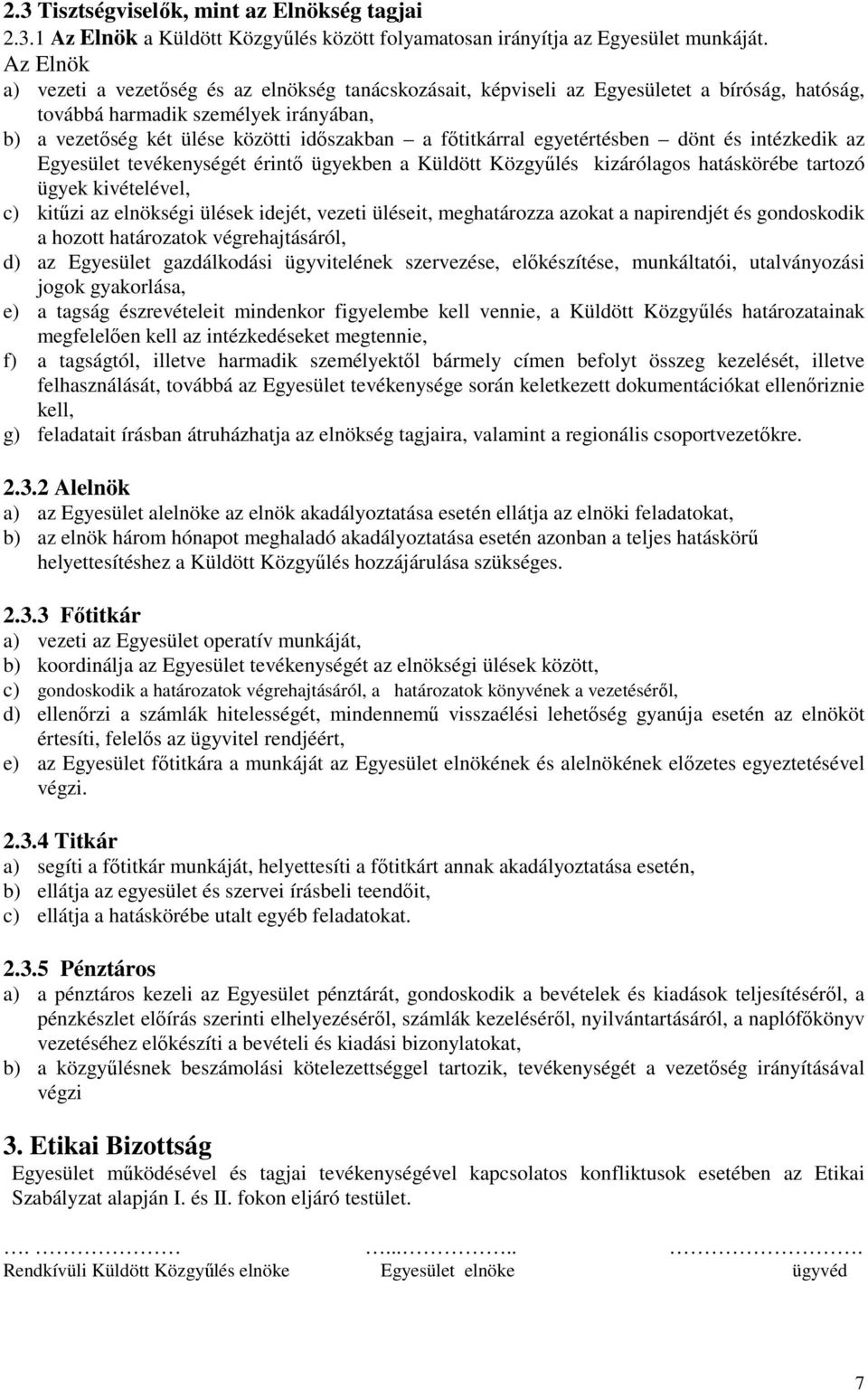 fıtitkárral egyetértésben dönt és intézkedik az Egyesület tevékenységét érintı ügyekben a Küldött Közgyőlés kizárólagos hatáskörébe tartozó ügyek kivételével, c) kitőzi az elnökségi ülések idejét,