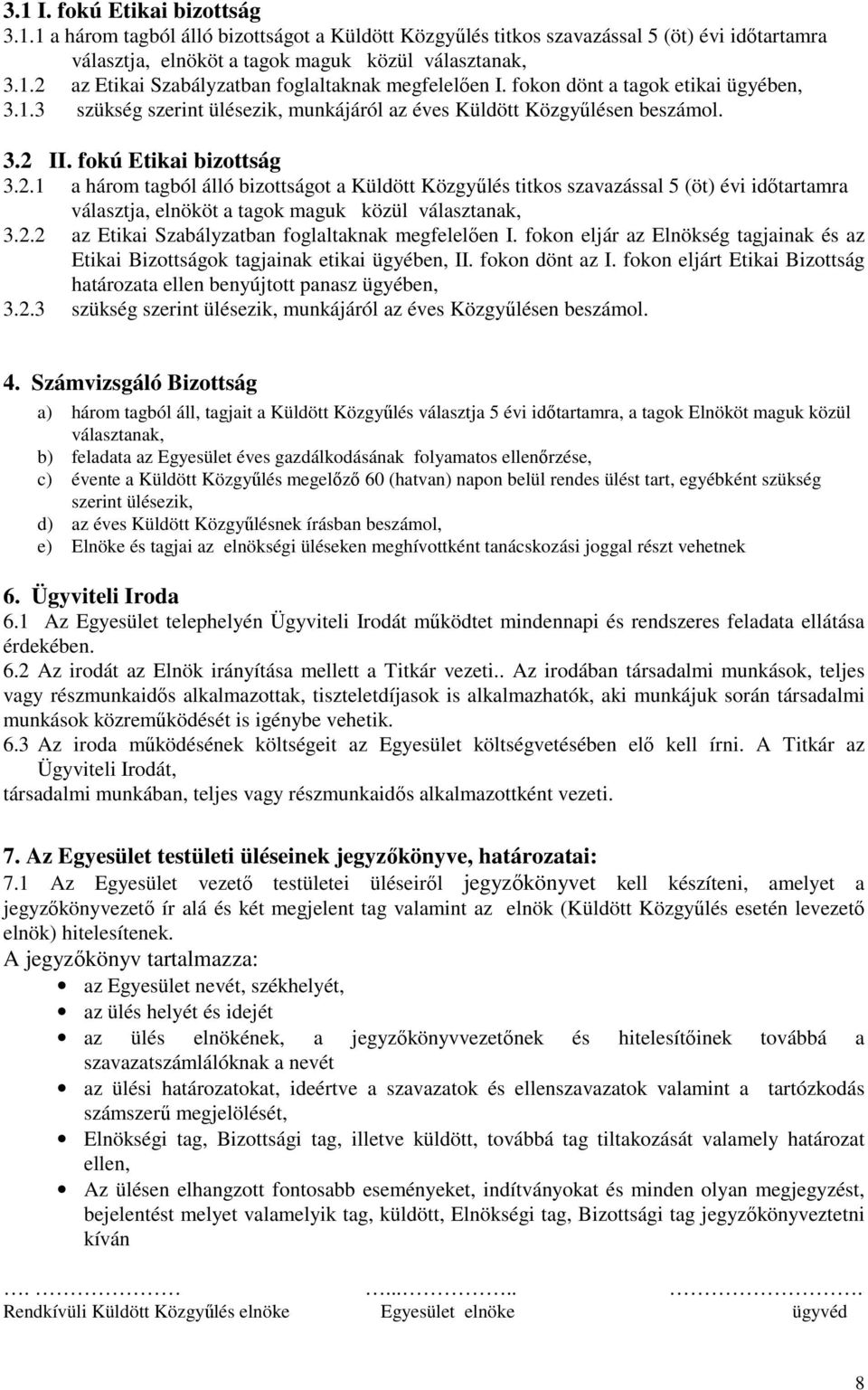 II. fokú Etikai bizottság 3.2.1 a három tagból álló bizottságot a Küldött Közgyőlés titkos szavazással 5 (öt) évi idıtartamra választja, elnököt a tagok maguk közül választanak, 3.2.2 az Etikai Szabályzatban foglaltaknak megfelelıen I.