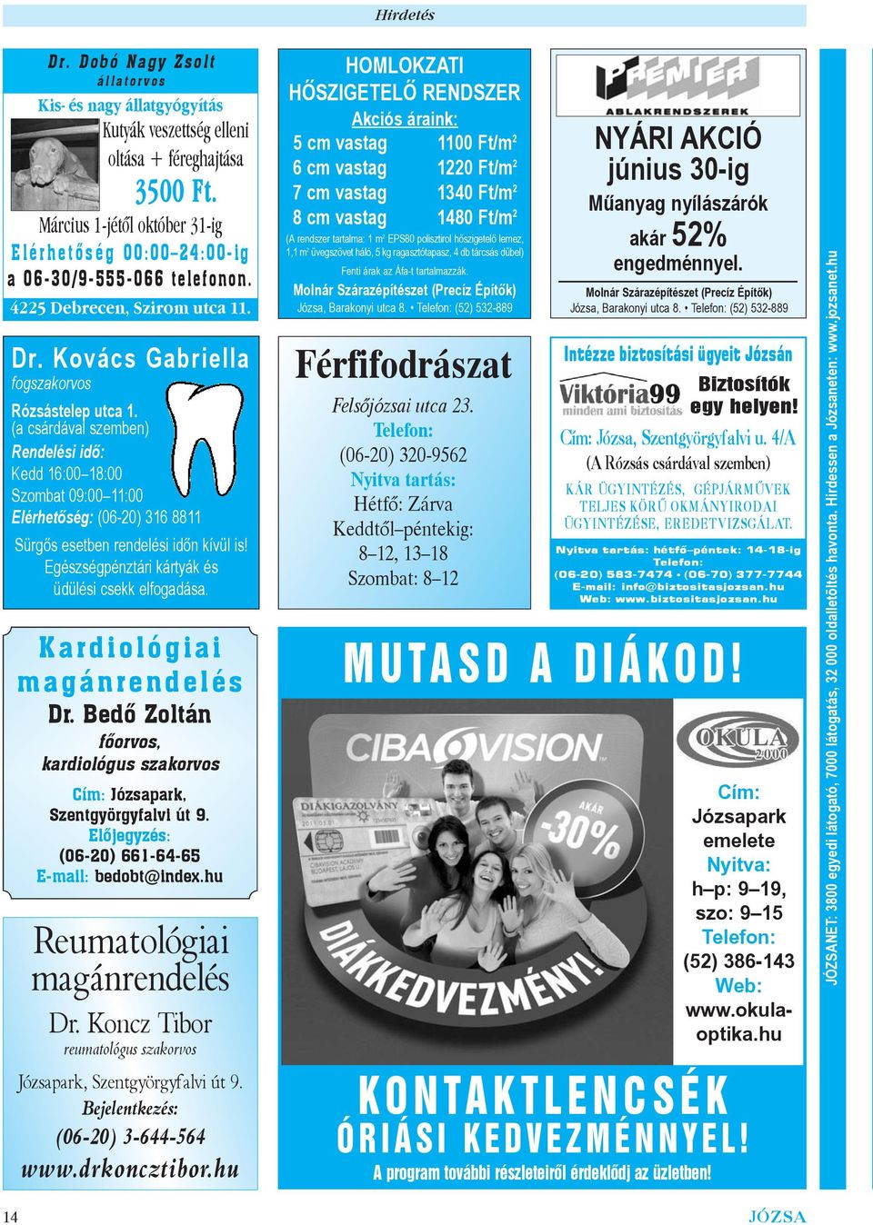 (a csárdával szemben) Rendelési idô: Kedd 16:00 18:00 Szombat 09:00 11:00 Elérhetôség: (06-20) 316 8811 Sürgôs esetben rendelési idôn kívül is! Egészségpénztári kártyák és üdülési csekk elfogadása.