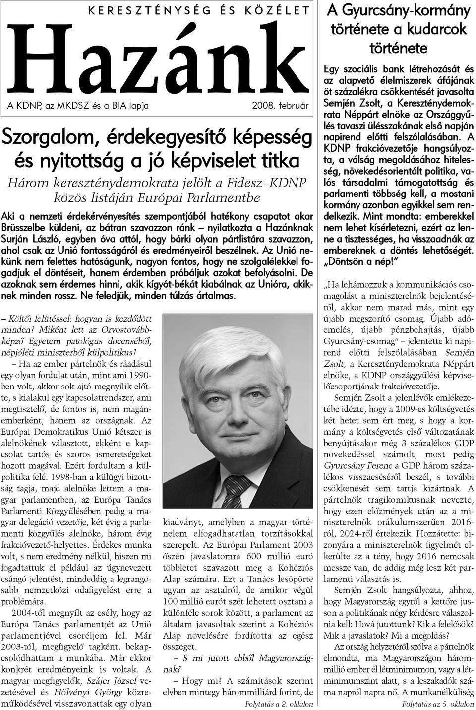 Ha az ember pártelnök és ráadásul egy olyan fordulat után, mint ami 1990- ben volt, akkor sok ajtó megnyílik elõtte, s kialakul egy kapcsolatrendszer, ami megtisztelõ, de fontos is, nem