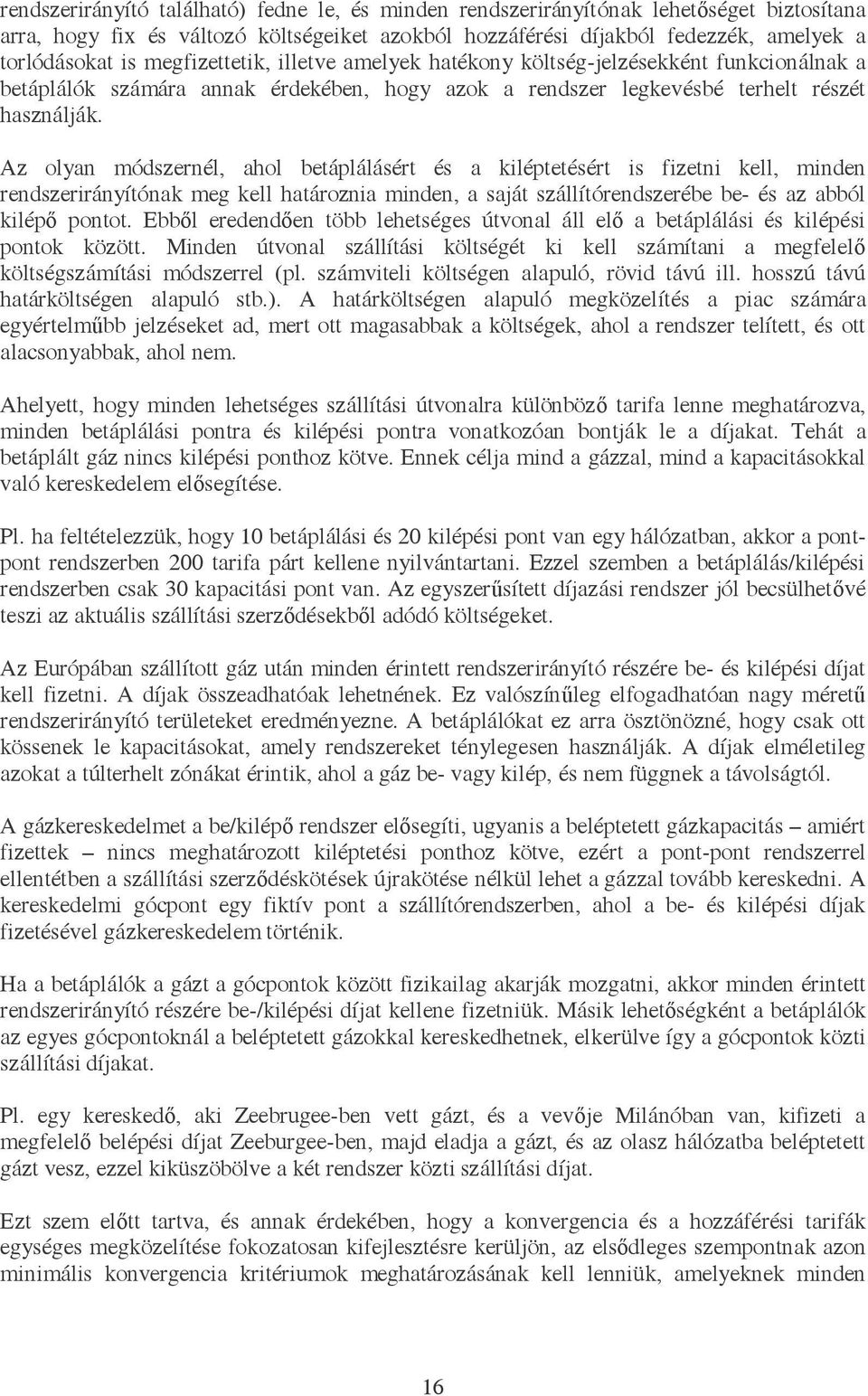 Az olyan módszernél, ahol betáplálásért és a kiléptetésért is fizetni kell, minden rendszerirányítónak meg kell határoznia minden, a saját szállítórendszerébe be- és az abból kilépő pontot.